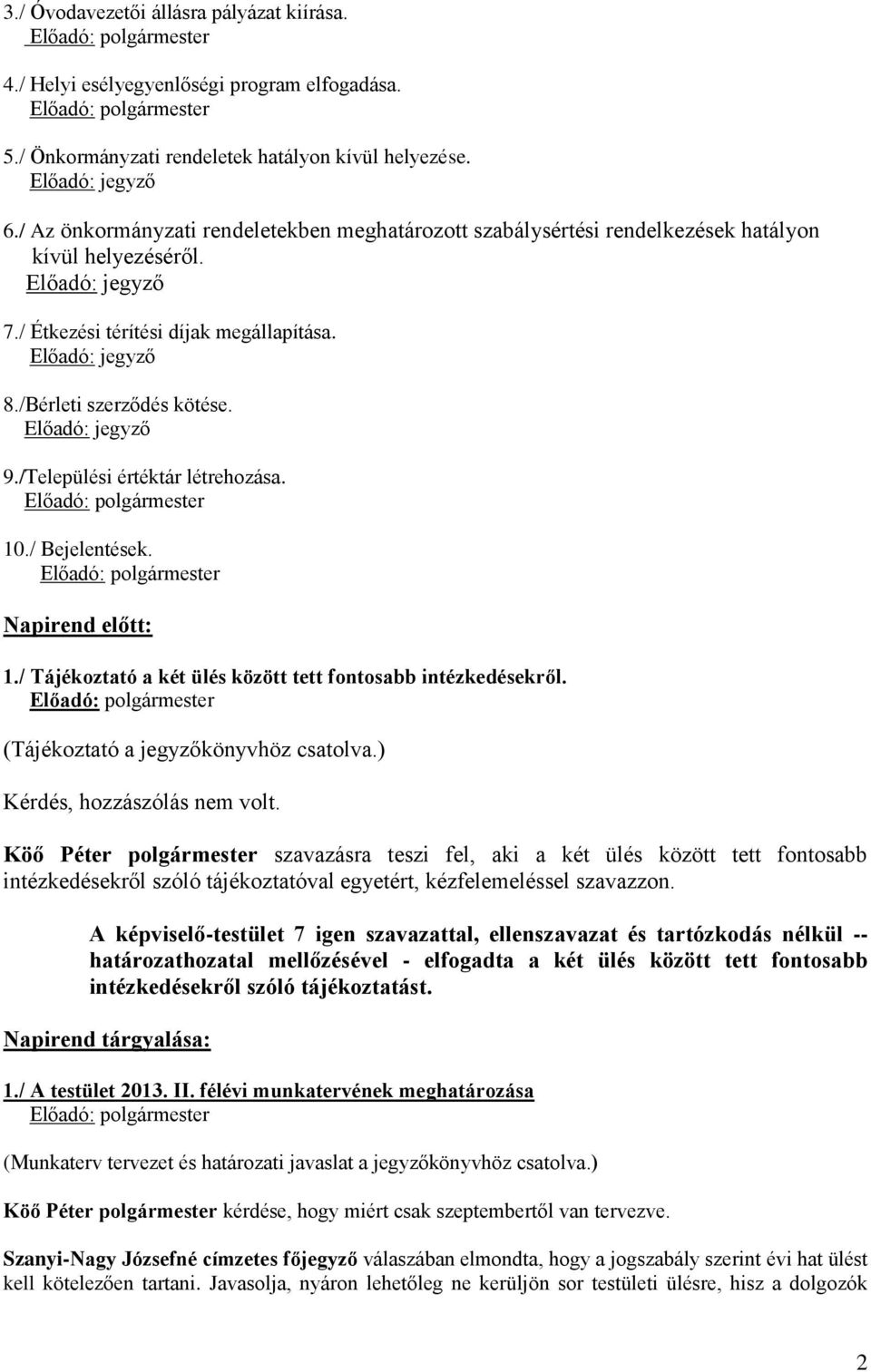 /Bérleti szerződés kötése. Előadó: jegyző 9./Települési értéktár létrehozása. Előadó: polgármester 10./ Bejelentések. Előadó: polgármester Napirend előtt: 1.