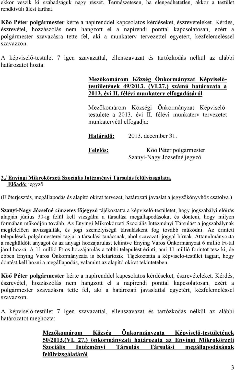 Kérdés, észrevétel, hozzászólás nem hangzott el a napirendi ponttal kapcsolatosan, ezért a polgármester szavazásra tette fel, aki a munkaterv tervezettel egyetért, kézfelemeléssel szavazzon.