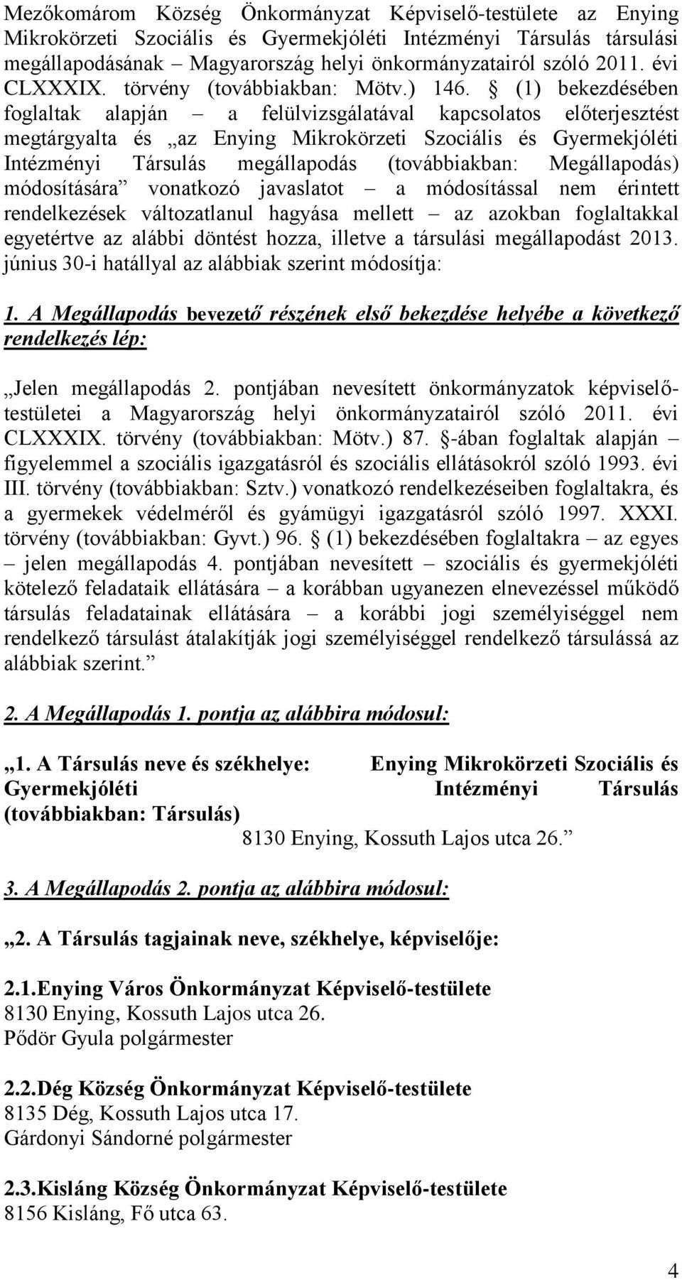 (1) bekezdésében foglaltak alapján a felülvizsgálatával kapcsolatos előterjesztést megtárgyalta és az Enying Mikrokörzeti Szociális és Gyermekjóléti Intézményi Társulás megállapodás (továbbiakban: