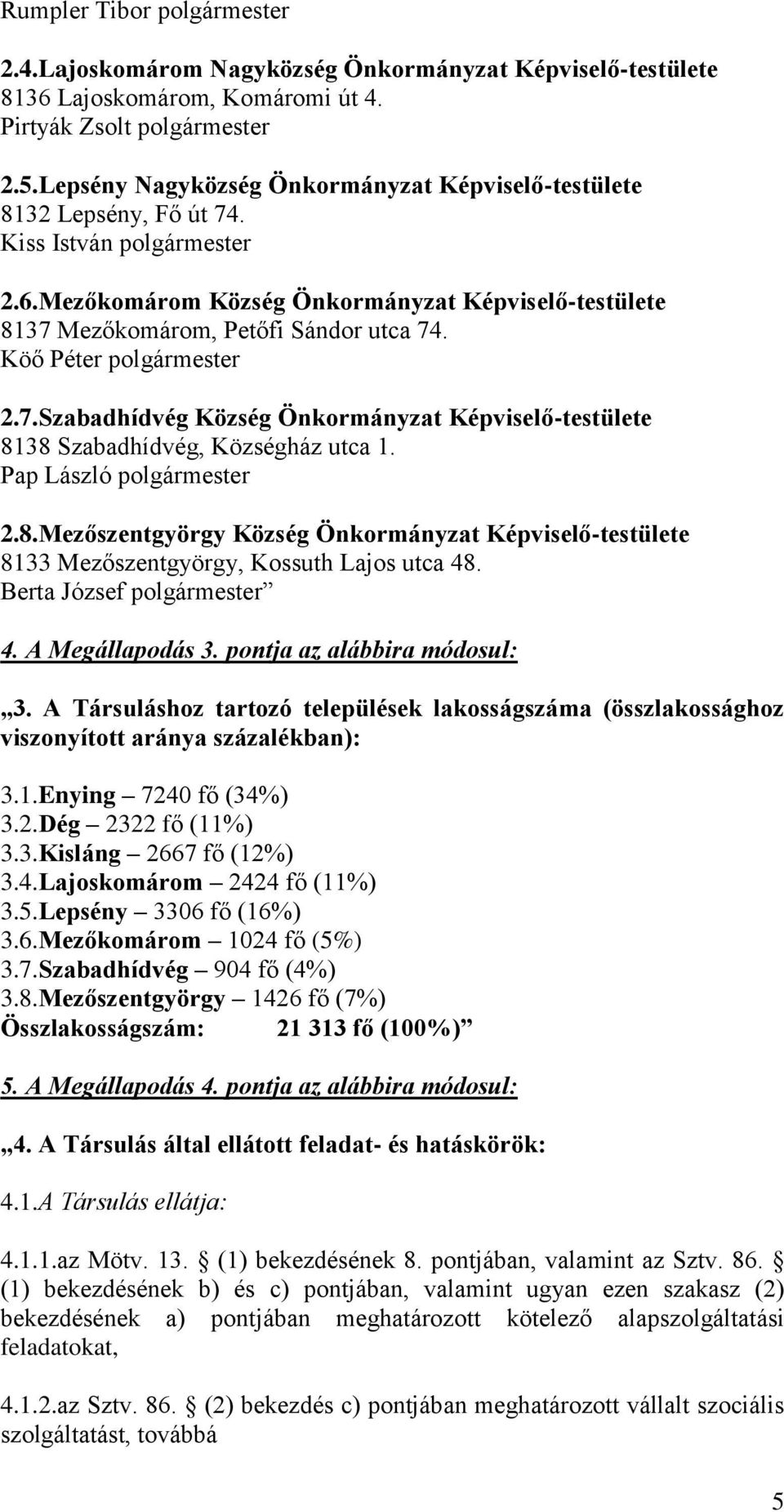 Köő Péter polgármester 2.7.Szabadhídvég Község Önkormányzat Képviselő-testülete 8138 Szabadhídvég, Községház utca 1. Pap László polgármester 2.8.Mezőszentgyörgy Község Önkormányzat Képviselő-testülete 8133 Mezőszentgyörgy, Kossuth Lajos utca 48.