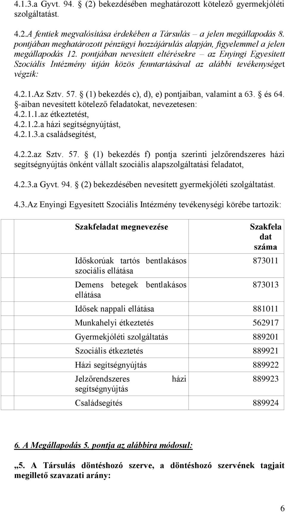 pontjában nevesített eltérésekre az Enyingi Egyesített Szociális Intézmény útján közös fenntartásával az alábbi tevékenységet végzik: 4.2.1.Az Sztv. 57.