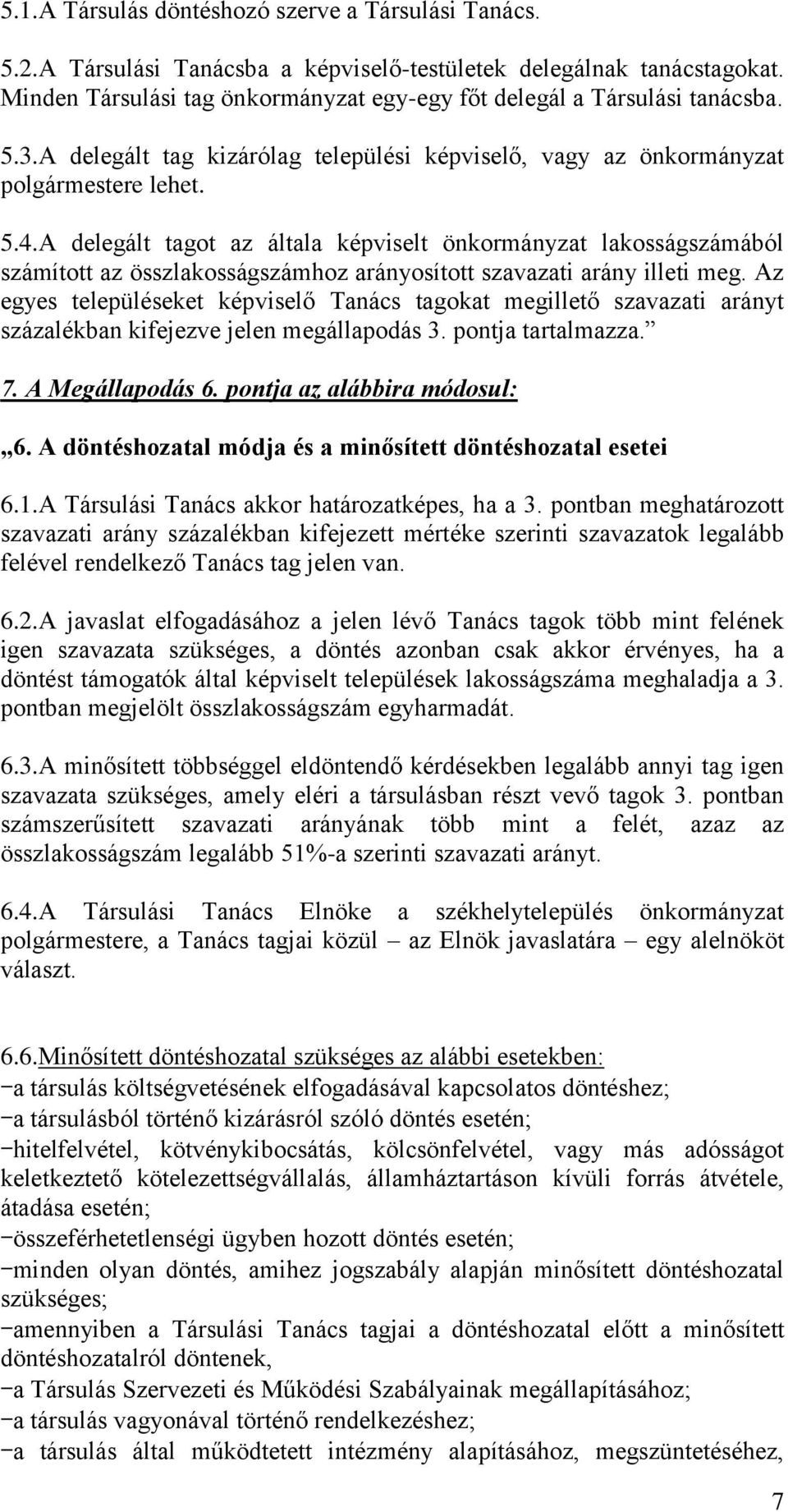 A delegált tagot az általa képviselt önkormányzat lakosságszámából számított az összlakosságszámhoz arányosított szavazati arány illeti meg.