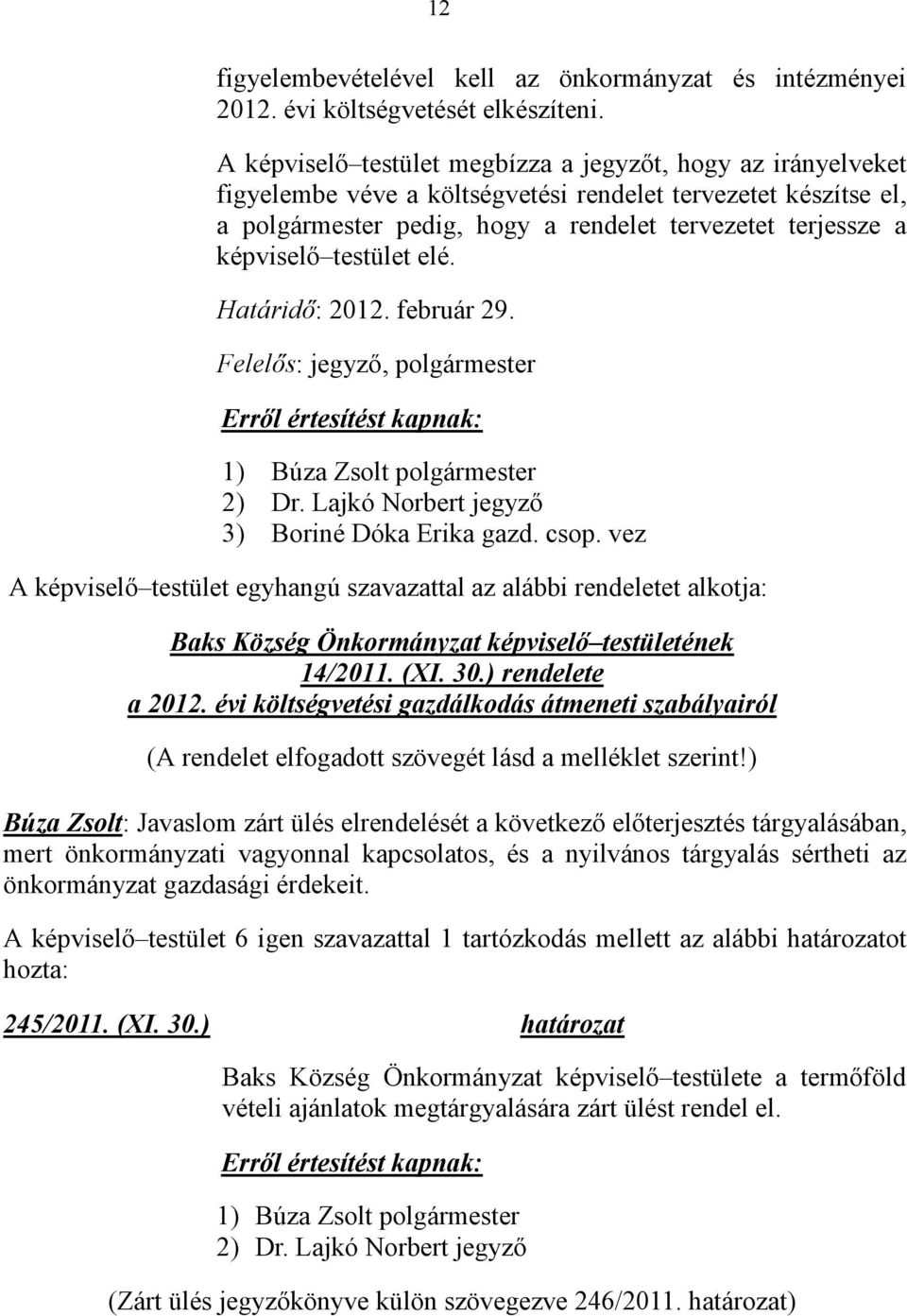 testület elé. Határidı: 2012. február 29. Felelıs: jegyzı, polgármester 3) Boriné Dóka Erika gazd. csop.