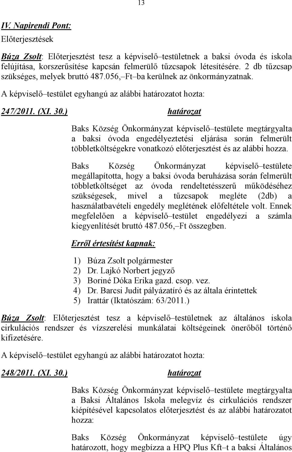 ) határozat Baks Község Önkormányzat képviselı testülete megtárgyalta a baksi óvoda engedélyeztetési eljárása során felmerült többletköltségekre vonatkozó elıterjesztést és az alábbi hozza.