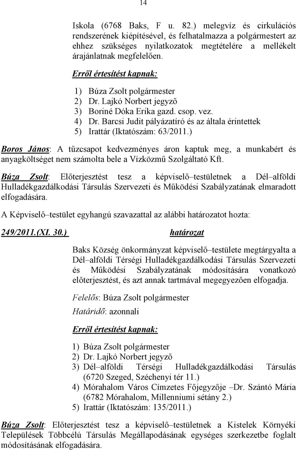 ) Boros János: A tőzcsapot kedvezményes áron kaptuk meg, a munkabért és anyagköltséget nem számolta bele a Vízközmő Szolgáltató Kft.