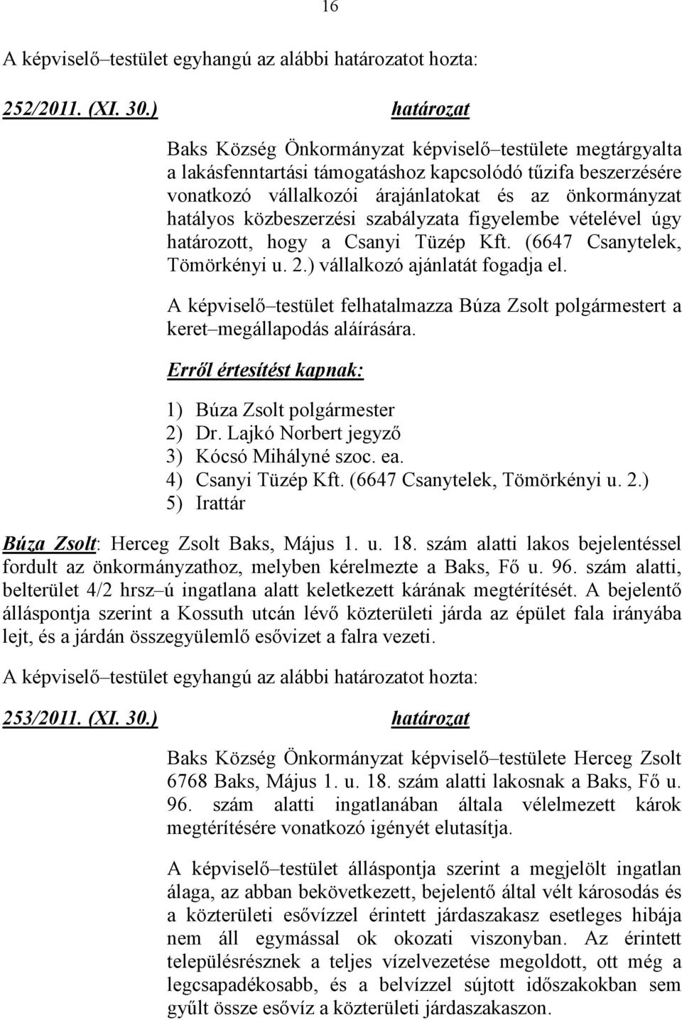 közbeszerzési szabályzata figyelembe vételével úgy határozott, hogy a Csanyi Tüzép Kft. (6647 Csanytelek, Tömörkényi u. 2.) vállalkozó ajánlatát fogadja el.