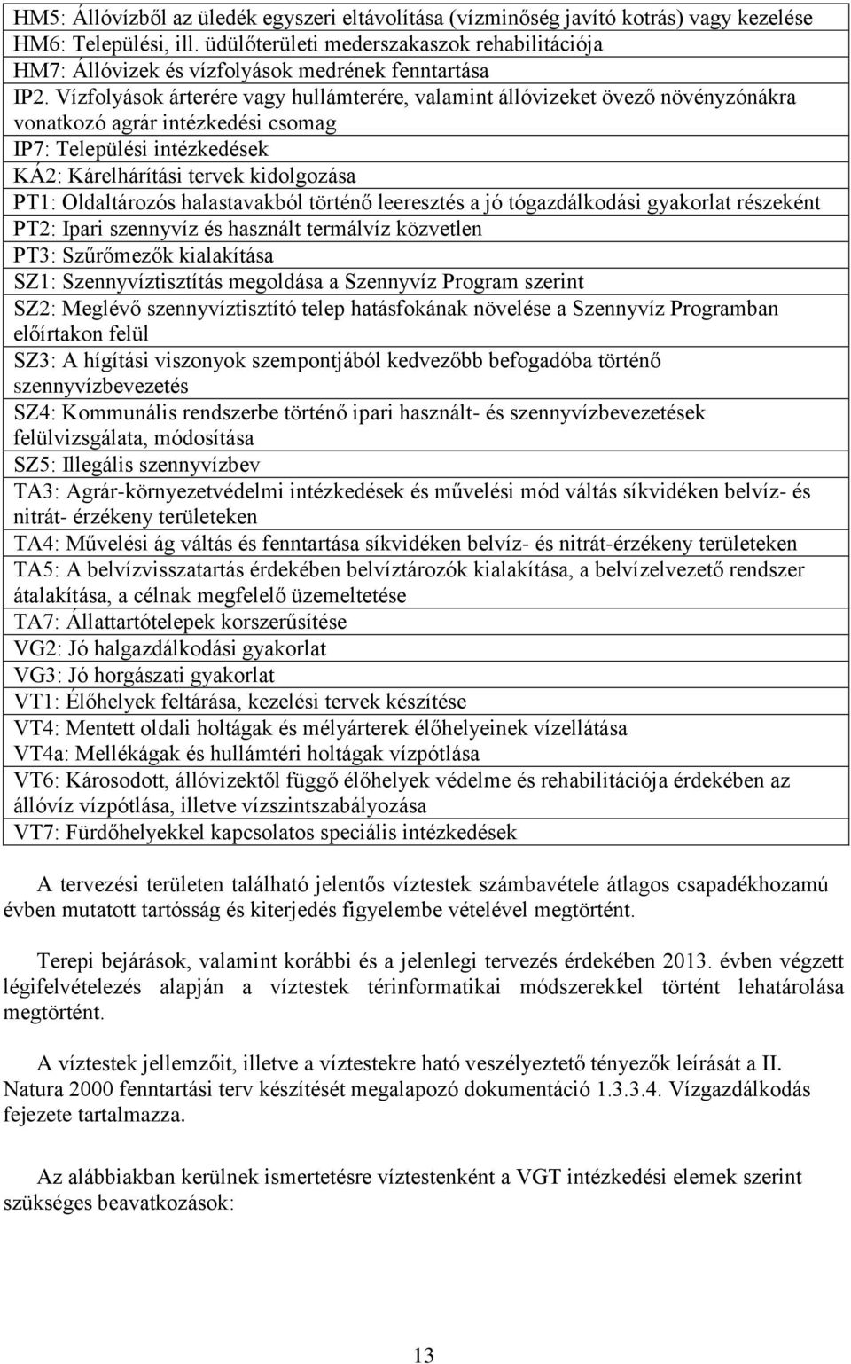 Vízfolyások árterére vagy hullámterére, valamint állóvizeket övező növényzónákra vonatkozó agrár intézkedési csomag IP7: Települési intézkedések KÁ2: Kárelhárítási tervek kidolgozása PT1: