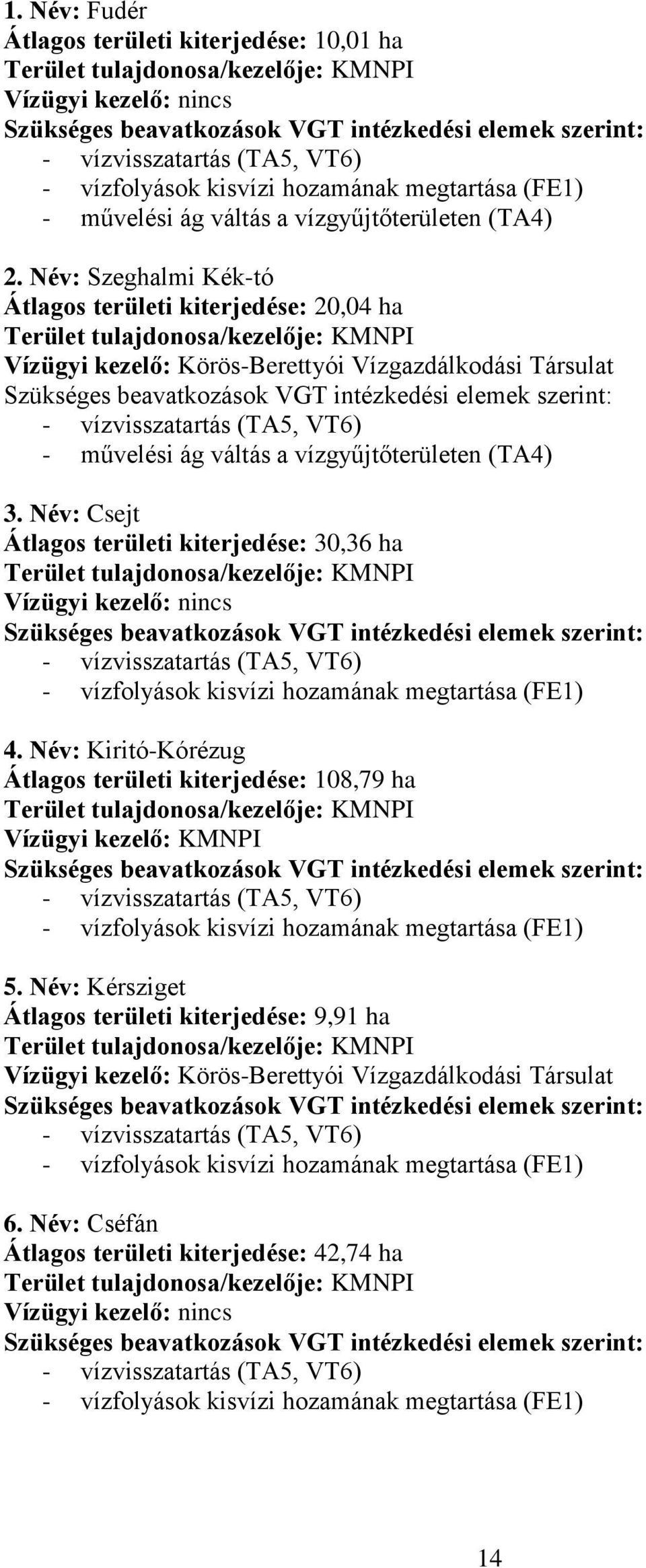 Név: Szeghalmi Kék-tó Átlagos területi kiterjedése: 20,04 ha Terület tulajdonosa/kezelője: KMNPI Vízügyi kezelő: Körös-Berettyói Vízgazdálkodási Társulat Szükséges beavatkozások VGT intézkedési