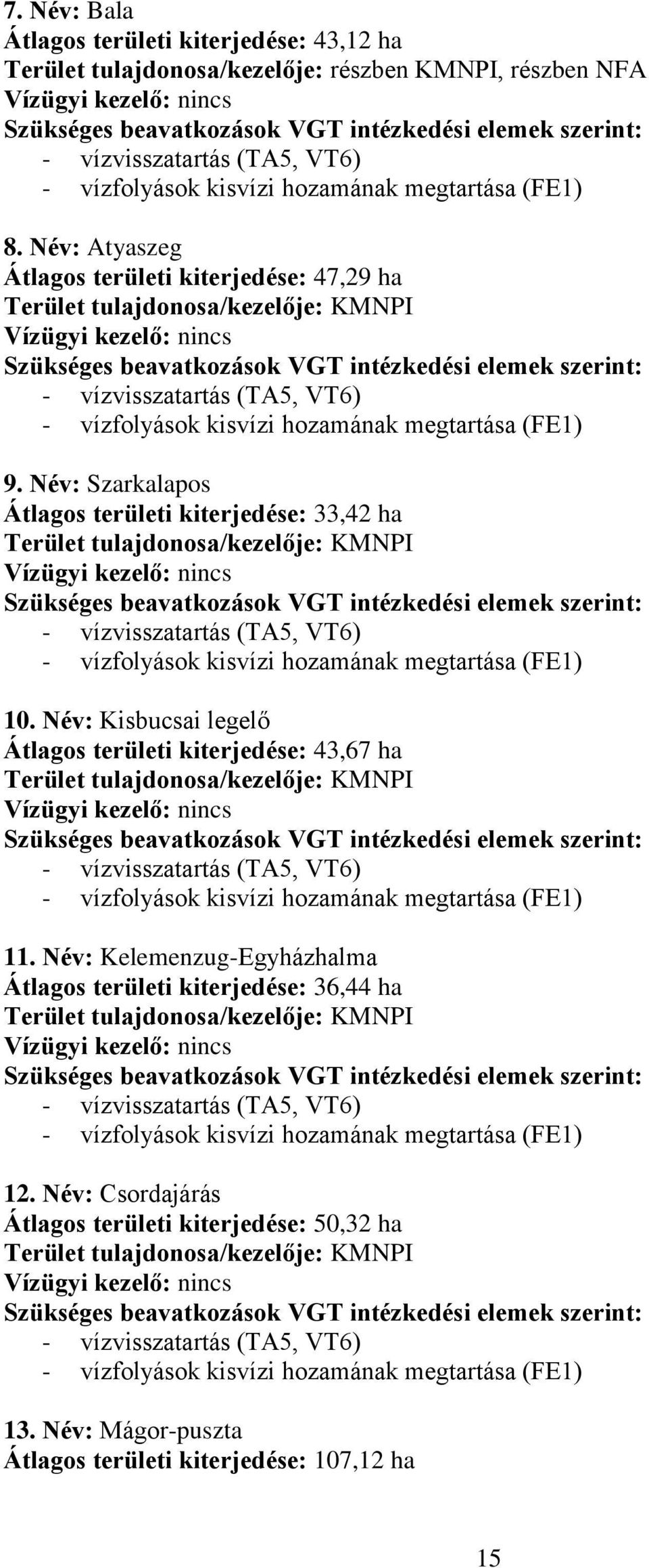 Név: Atyaszeg Átlagos területi kiterjedése: 47,29 ha Terület tulajdonosa/kezelője: KMNPI Vízügyi kezelő: nincs Szükséges beavatkozások VGT intézkedési elemek szerint: - vízvisszatartás (TA5, VT6) -