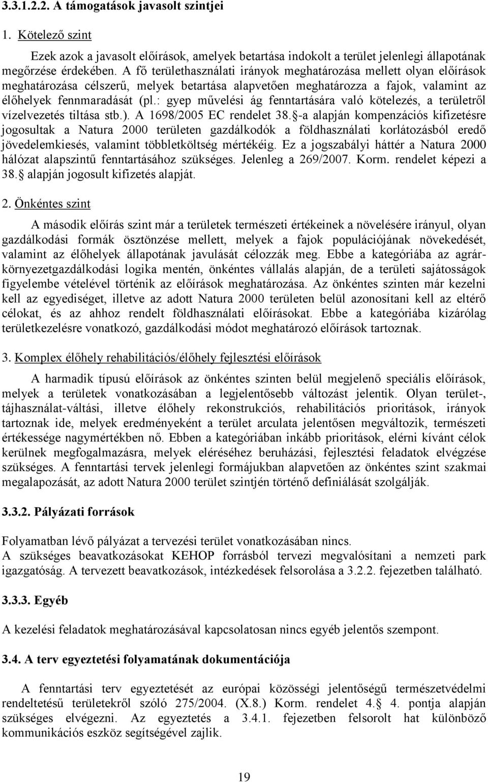 : gyep művelési ág fenntartására való kötelezés, a területről vízelvezetés tiltása stb.). A 1698/2005 EC rendelet 38.