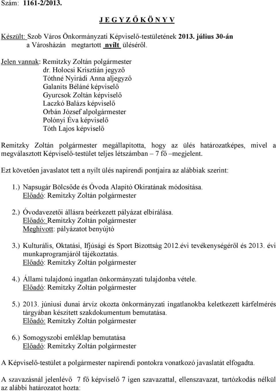 Holocsi Krisztián jegyző Tóthné Nyirádi Anna aljegyző Galanits Béláné képviselő Gyurcsok Zoltán képviselő Laczkó Balázs képviselő Orbán József alpolgármester Polónyi Éva képviselő Tóth Lajos