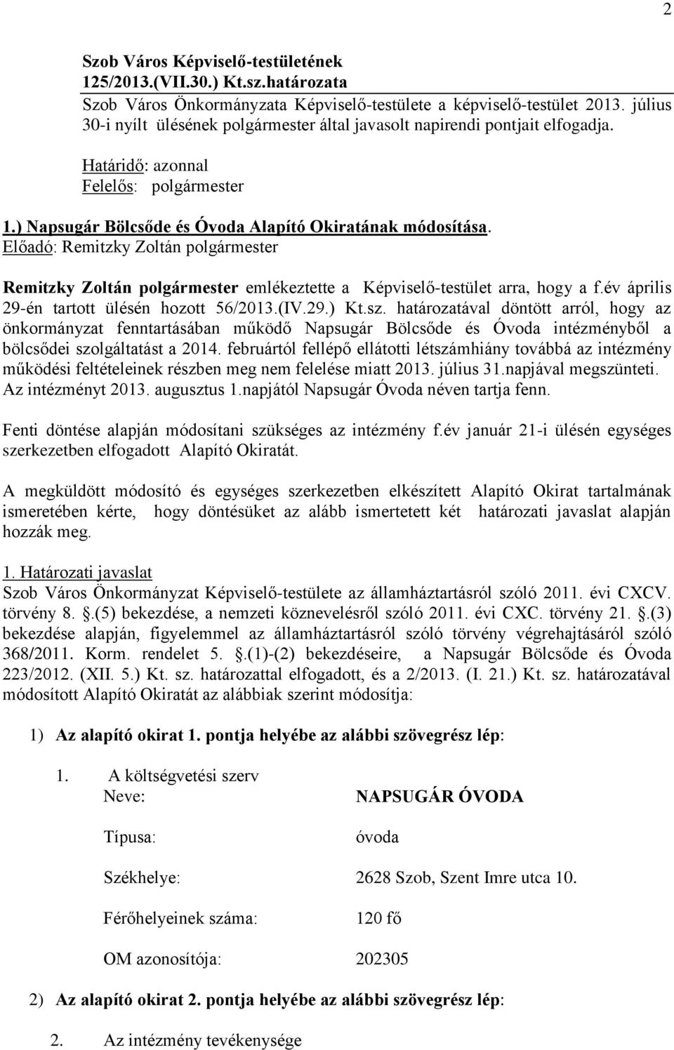 Remitzky Zoltán polgármester emlékeztette a Képviselő-testület arra, hogy a f.év április 29-én tartott ülésén hozott 56/2013.(IV.29.) Kt.sz.