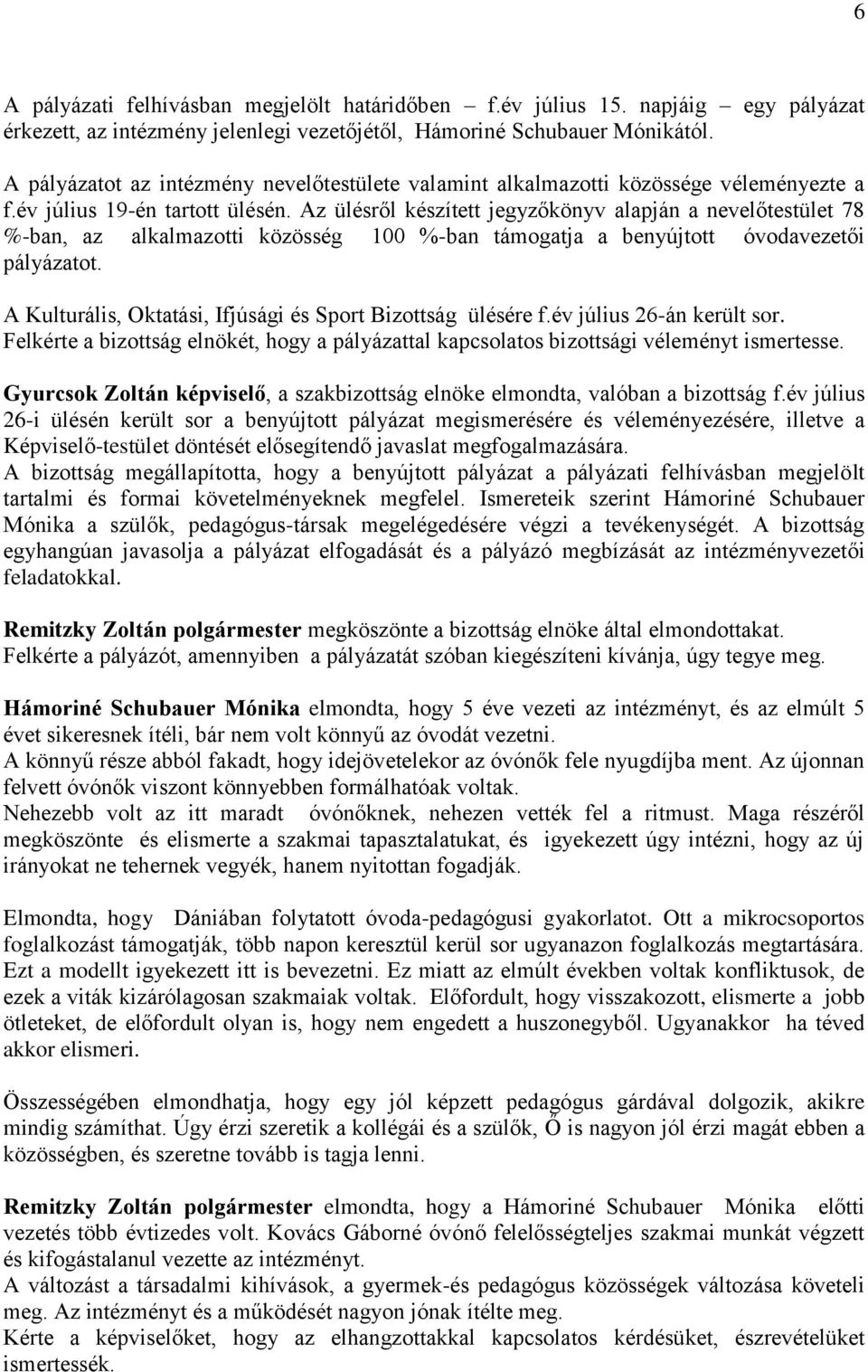 Az ülésről készített jegyzőkönyv alapján a nevelőtestület 78 %-ban, az alkalmazotti közösség 100 %-ban támogatja a benyújtott óvodavezetői pályázatot.