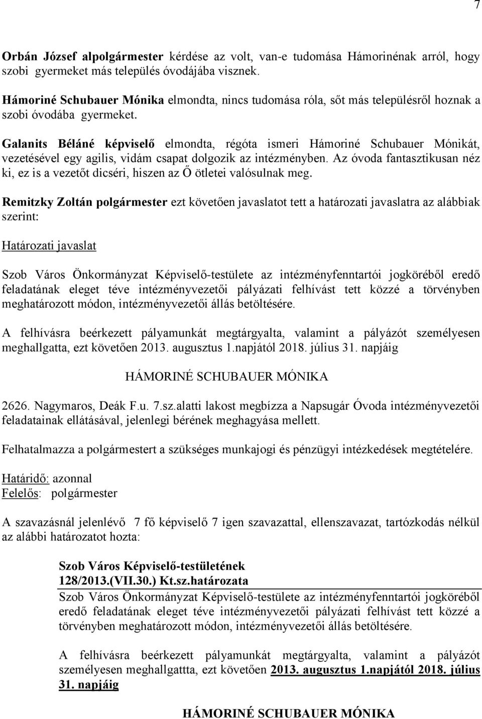 Galanits Béláné képviselő elmondta, régóta ismeri Hámoriné Schubauer Mónikát, vezetésével egy agilis, vidám csapat dolgozik az intézményben.