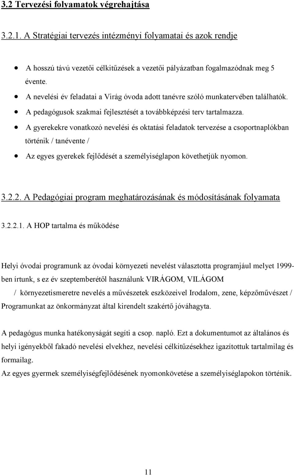 A gyerekekre vonatkozó nevelési és oktatási feladatok tervezése a csoportnaplókban történik / tanévente / Az egyes gyerekek fejlődését a személyiséglapon követhetjük nyomon. 3.2.