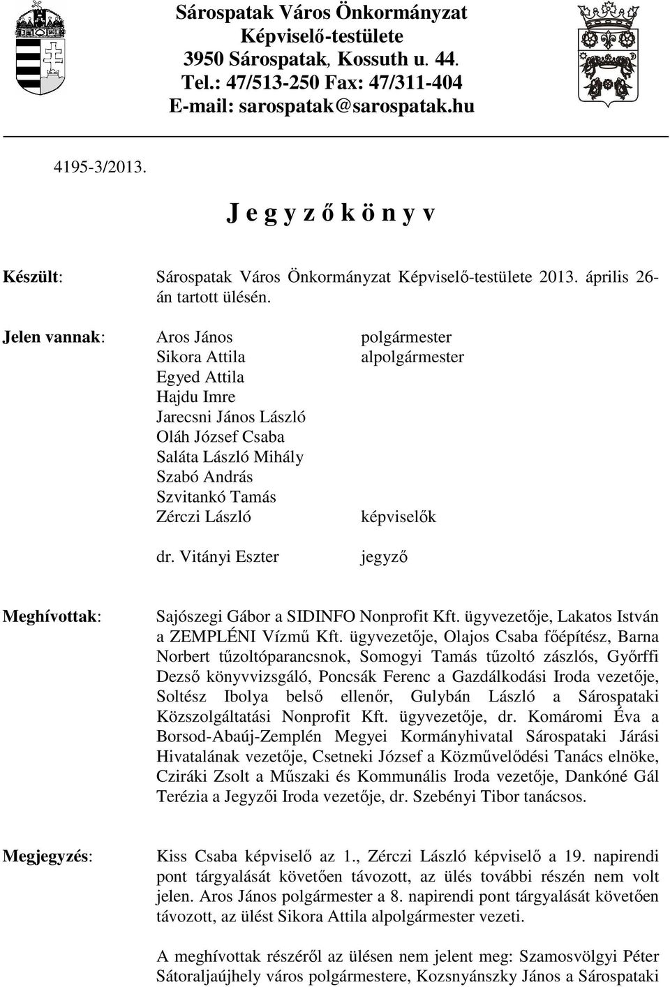 Jelen vannak: Aros János polgármester Sikora Attila alpolgármester Egyed Attila Hajdu Imre Jarecsni János László Oláh József Csaba Saláta László Mihály Szabó András Szvitankó Tamás Zérczi László