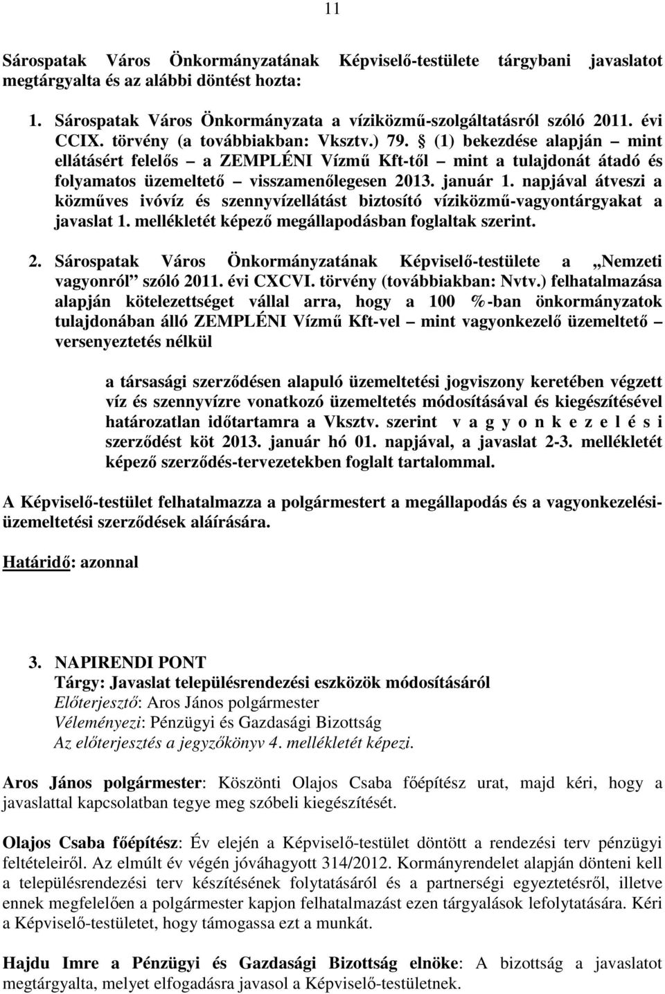 január 1. napjával átveszi a közműves ivóvíz és szennyvízellátást biztosító víziközmű-vagyontárgyakat a javaslat 1. mellékletét képező megállapodásban foglaltak szerint. 2.