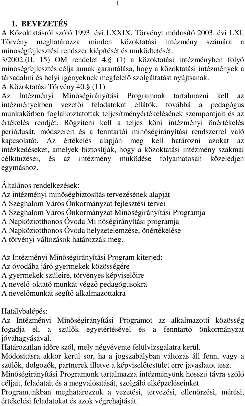 (1) a közoktatási intézményben folyó minıségfejlesztés célja annak garantálása, hogy a közoktatási intézmények a társadalmi és helyi igényeknek megfelelı szolgáltatást nyújtsanak.