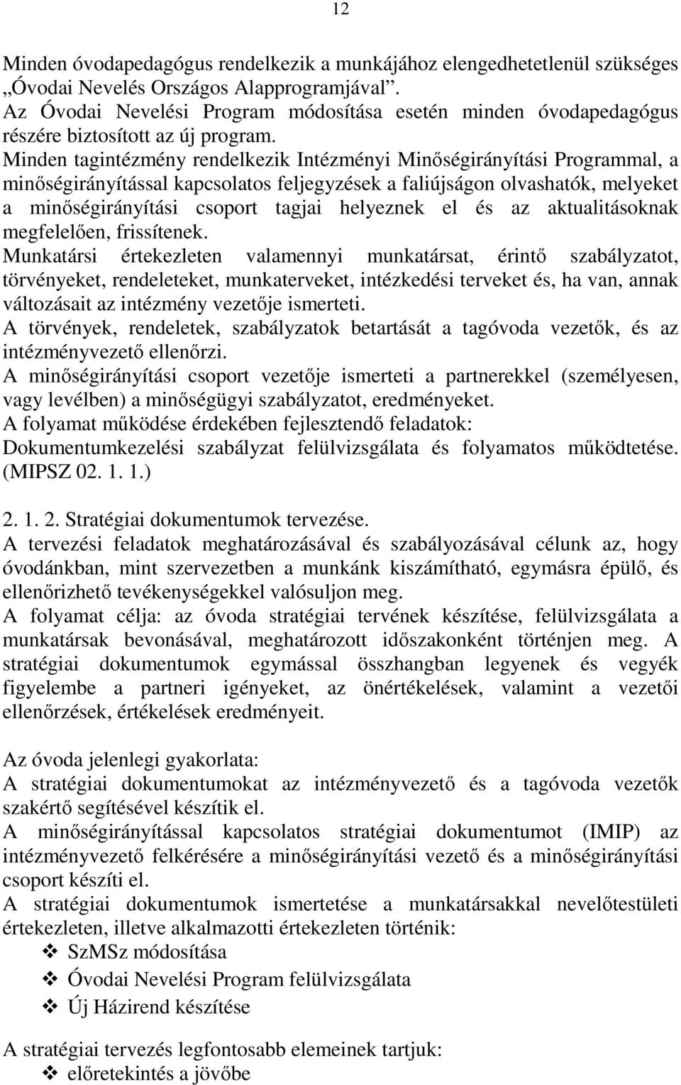 Minden tagintézmény rendelkezik Intézményi Minıségirányítási Programmal, a minıségirányítással kapcsolatos feljegyzések a faliújságon olvashatók, melyeket a minıségirányítási csoport tagjai helyeznek