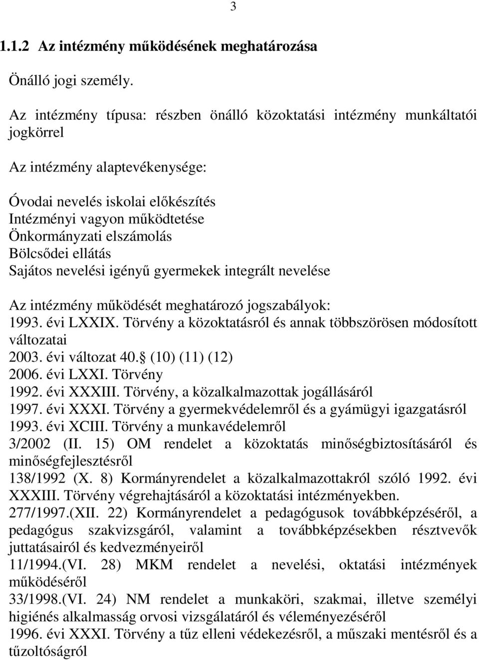 elszámolás Bölcsıdei ellátás Sajátos nevelési igényő gyermekek integrált nevelése Az intézmény mőködését meghatározó jogszabályok: 1993. évi LXXIX.