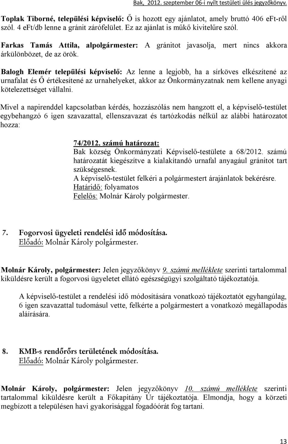 Balogh Elemér települési képviselő: Az lenne a legjobb, ha a sírköves elkészítené az urnafalat és Ő értékesítené az urnahelyeket, akkor az Önkormányzatnak nem kellene anyagi kötelezettséget vállalni.