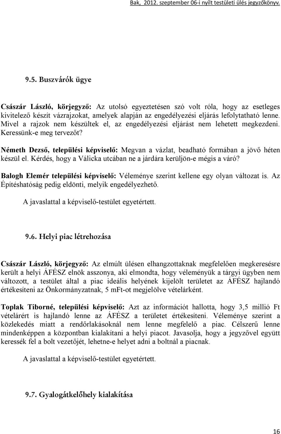 Németh Dezső, települési képviselő: Megvan a vázlat, beadható formában a jövő héten készül el. Kérdés, hogy a Válicka utcában ne a járdára kerüljön-e mégis a váró?