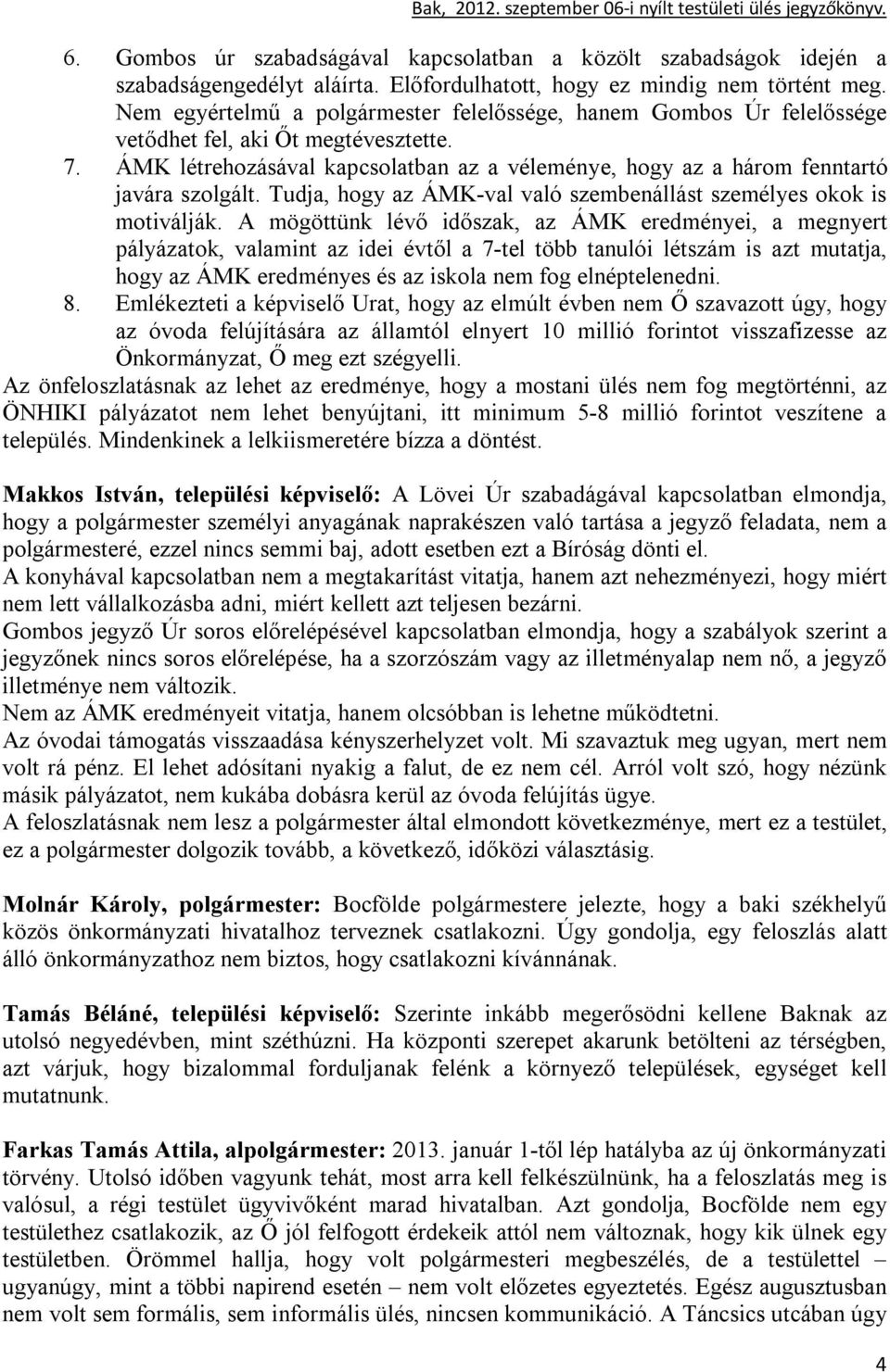 ÁMK létrehozásával kapcsolatban az a véleménye, hogy az a három fenntartó javára szolgált. Tudja, hogy az ÁMK-val való szembenállást személyes okok is motiválják.