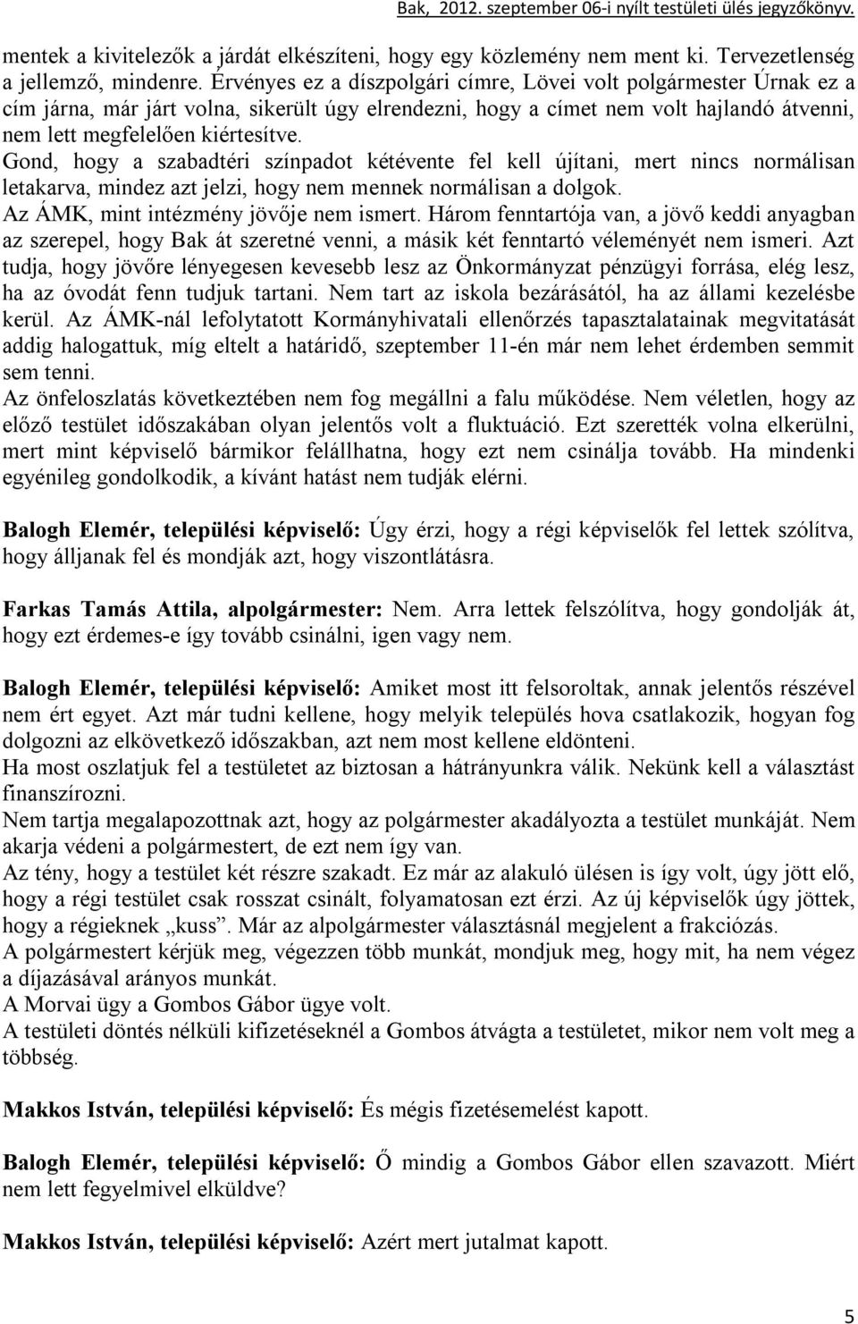 Gond, hogy a szabadtéri színpadot kétévente fel kell újítani, mert nincs normálisan letakarva, mindez azt jelzi, hogy nem mennek normálisan a dolgok. Az ÁMK, mint intézmény jövője nem ismert.