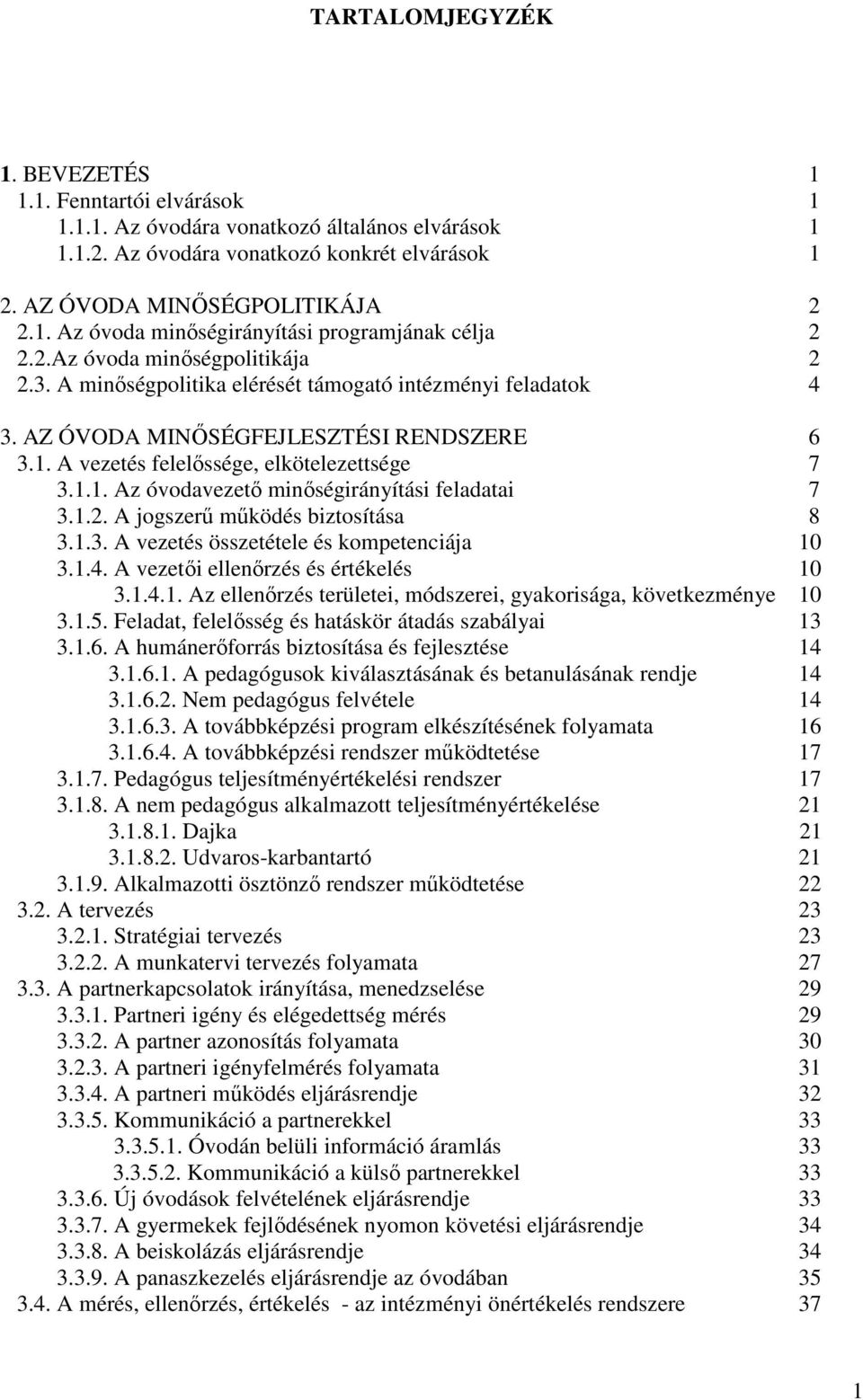 1.2. A jogszerű működés biztosítása 8 3.1.3. A vezetés összetétele és kompetenciája 10 3.1.4. A vezetői ellenőrzés és értékelés 10 3.1.4.1. Az ellenőrzés területei, módszerei, gyakorisága, következménye 10 3.