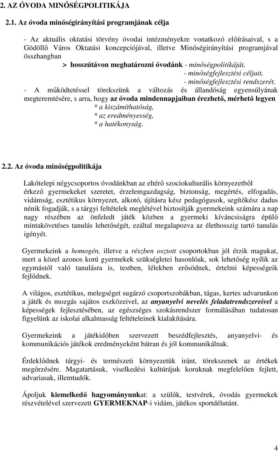 programjával összhangban > hosszútávon meghatározni óvodánk - minőségpolitikáját, - minőségfejlesztési céljait, - minőségfejlesztési rendszerét.