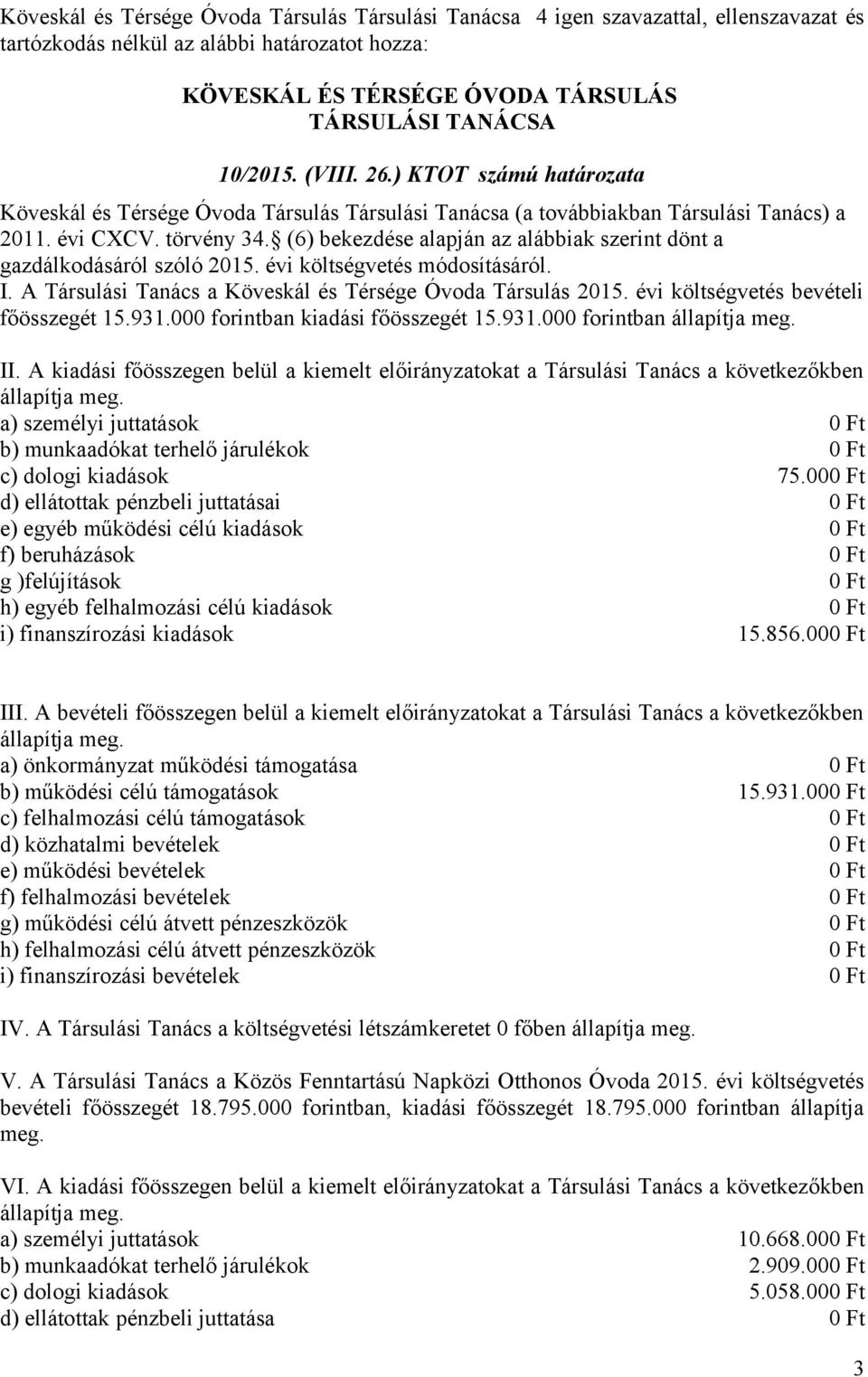 évi költségvetés bevételi főösszegét 15.931.000 forintban kiadási főösszegét 15.931.000 forintban állapítja meg. II.