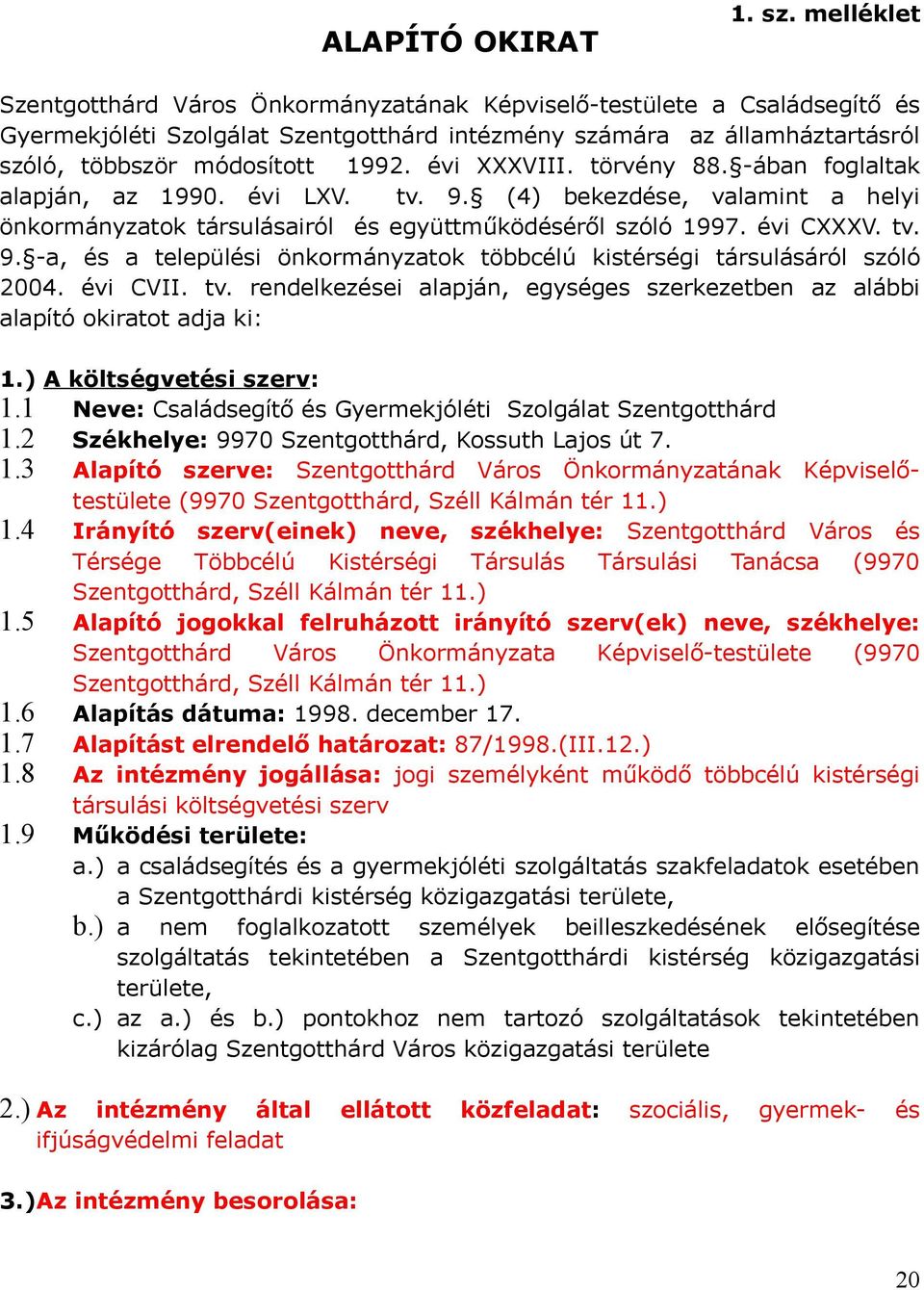 módosított 1992. évi XXXVIII. törvény 88. -ában foglaltak alapján, az 1990. évi LXV. tv. 9. (4) bekezdése, valamint a helyi önkormányzatok társulásairól és együttműködéséről szóló 1997. évi CXXXV. tv. 9. -a, és a települési önkormányzatok többcélú kistérségi társulásáról szóló 2004.