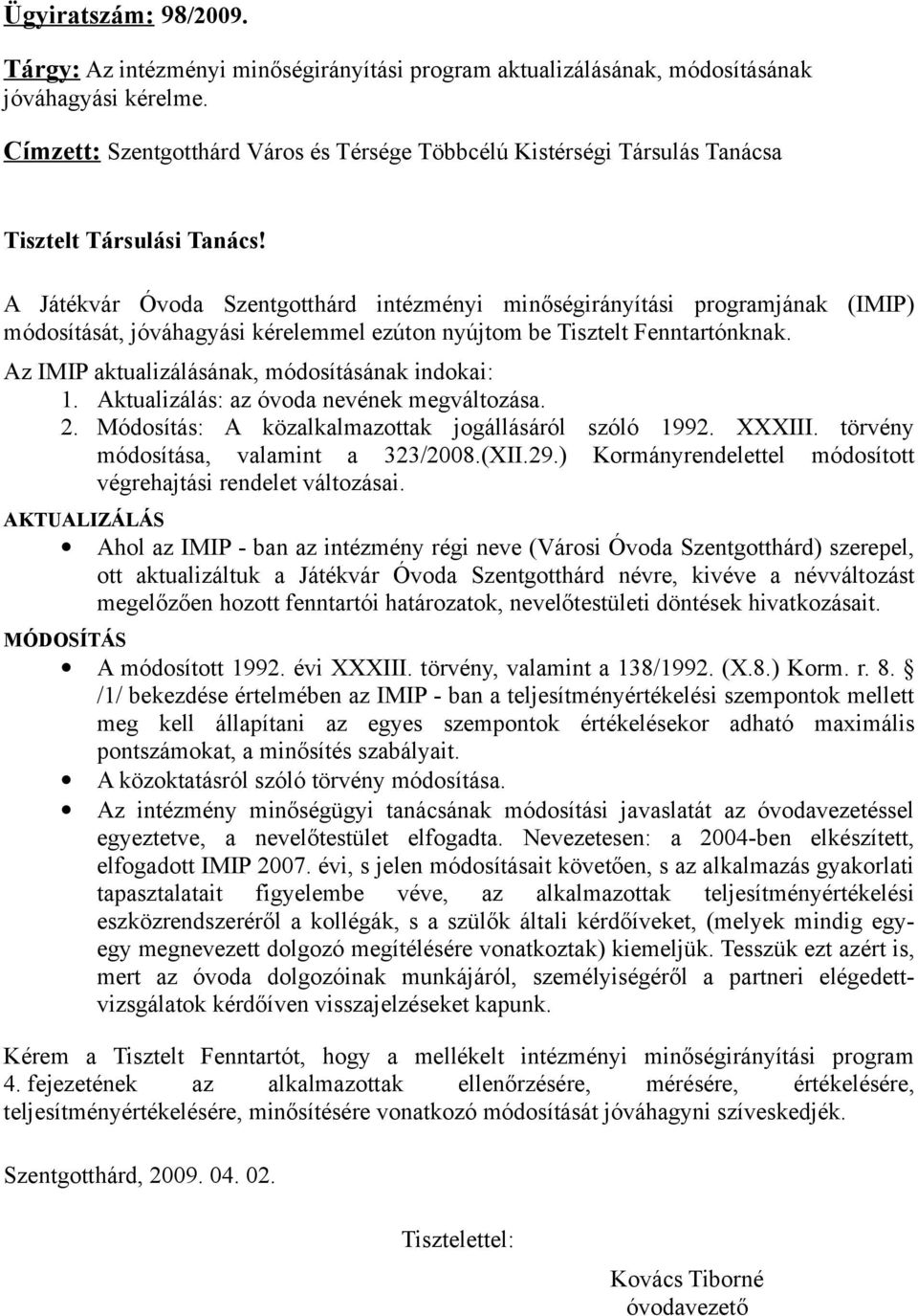 A Játékvár Óvoda Szentgotthárd intézményi minőségirányítási programjának (IMIP) módosítását, jóváhagyási kérelemmel ezúton nyújtom be Tisztelt Fenntartónknak.