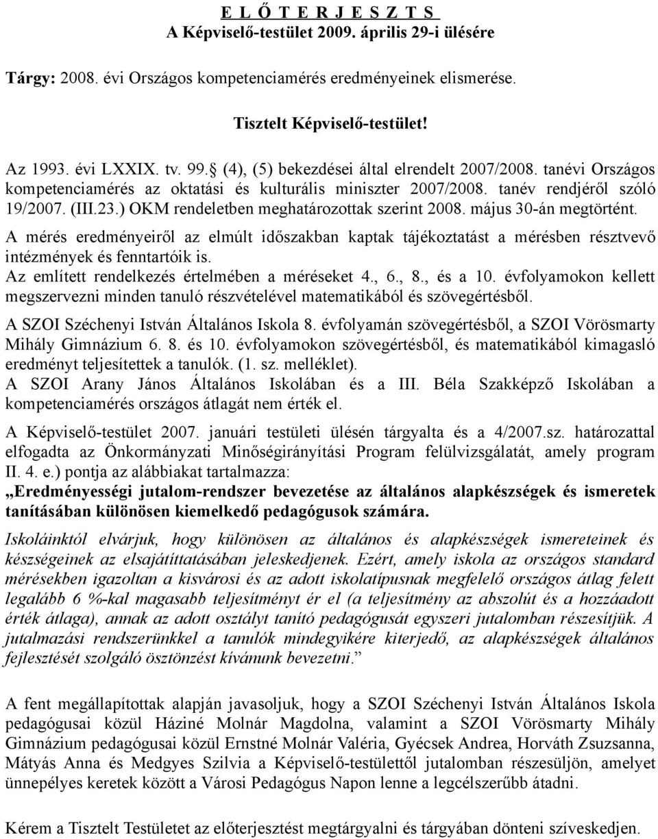 ) OKM rendeletben meghatározottak szerint 2008. május 30-án megtörtént. A mérés eredményeiről az elmúlt időszakban kaptak tájékoztatást a mérésben résztvevő intézmények és fenntartóik is.