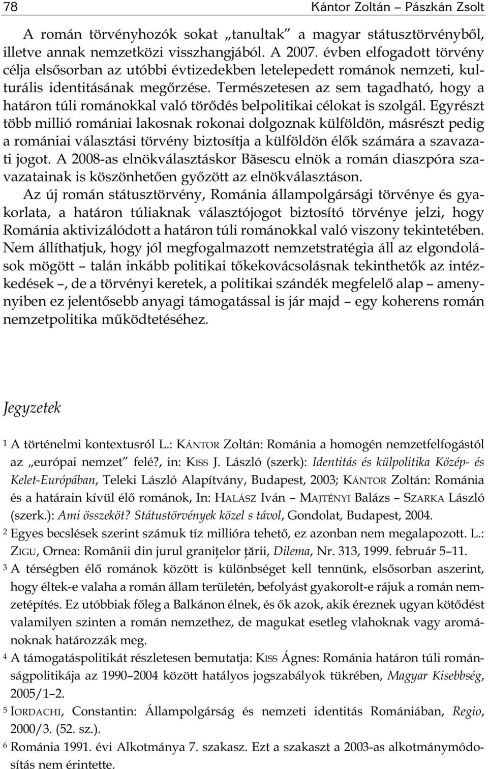 Természetesen az sem tagadható, hogy a határon túli románokkal való törődés belpolitikai célokat is szolgál.