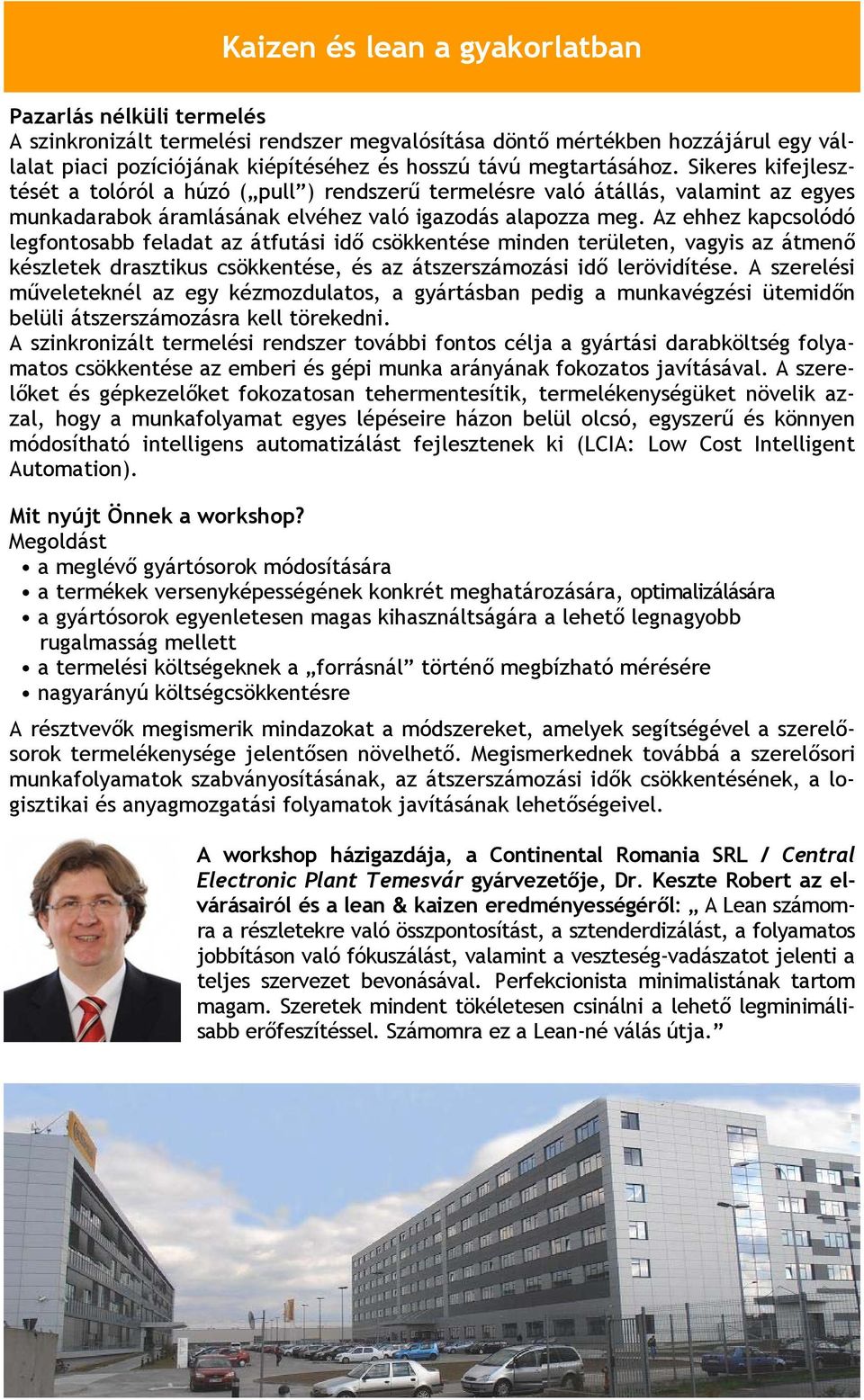 Az ehhez kapcsolódó legfontosabb feladat az átfutási idő csökkentése minden területen, vagyis az átmenő készletek drasztikus csökkentése, és az átszerszámozási idő lerövidítése.