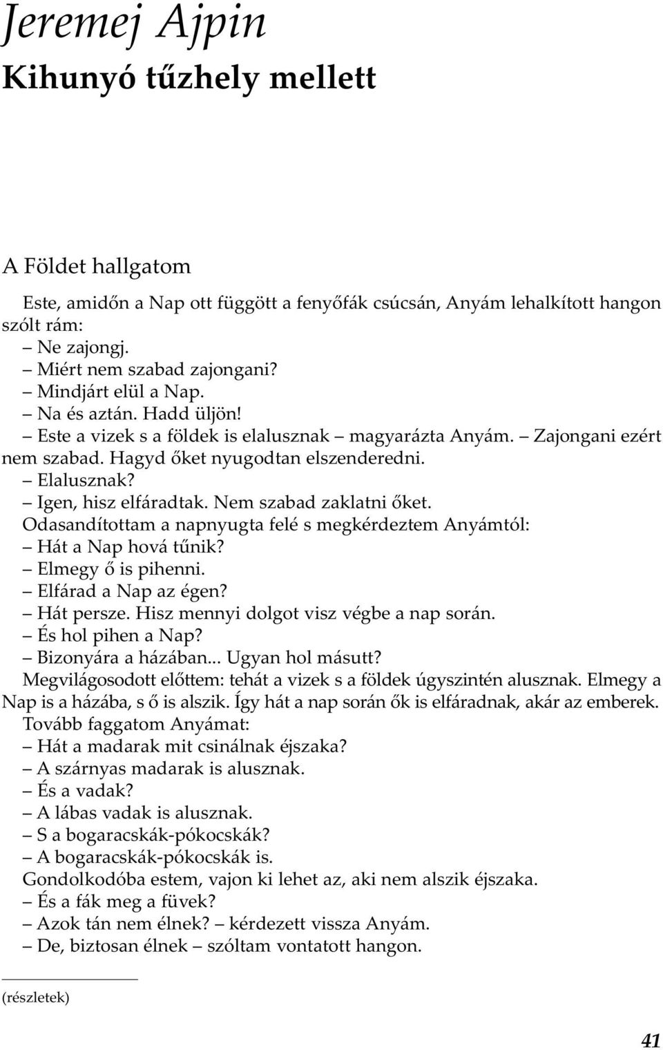 Nem szabad zaklatni őket. Odasandítottam a napnyugta felé s megkérdeztem Anyámtól: Hát a Nap hová tűnik? Elmegy ő is pihenni. Elfárad a Nap az égen? Hát persze.