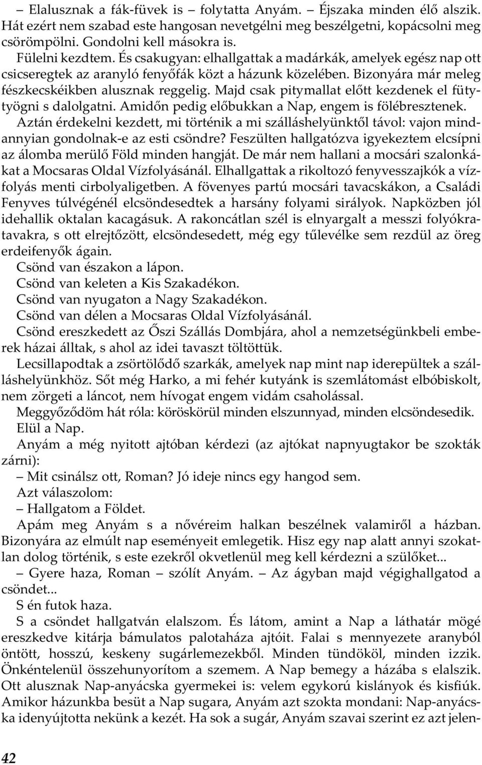 Majd csak pitymallat előtt kezdenek el fütytyögni s dalolgatni. Amidőn pedig előbukkan a Nap, engem is fölébresztenek.