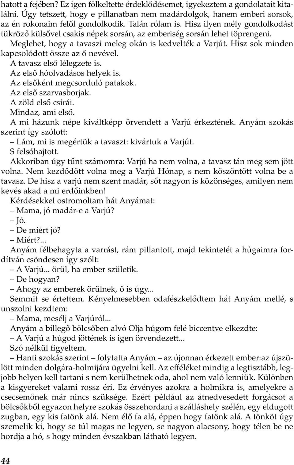 Hisz sok minden kapcsolódott össze az ő nevével. A tavasz első lélegzete is. Az első hóolvadásos helyek is. Az elsőként megcsorduló patakok. Az első szarvasborjak. A zöld első csírái.