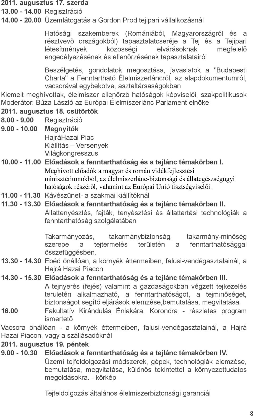 elvárásoknak megfelelő engedélyezésének és ellenőrzésének tapasztalatairól Beszélgetés, gondolatok megosztása, javaslatok a "Budapesti Charta" a Fenntartható Élelmiszerláncról, az alapdokumentumról,