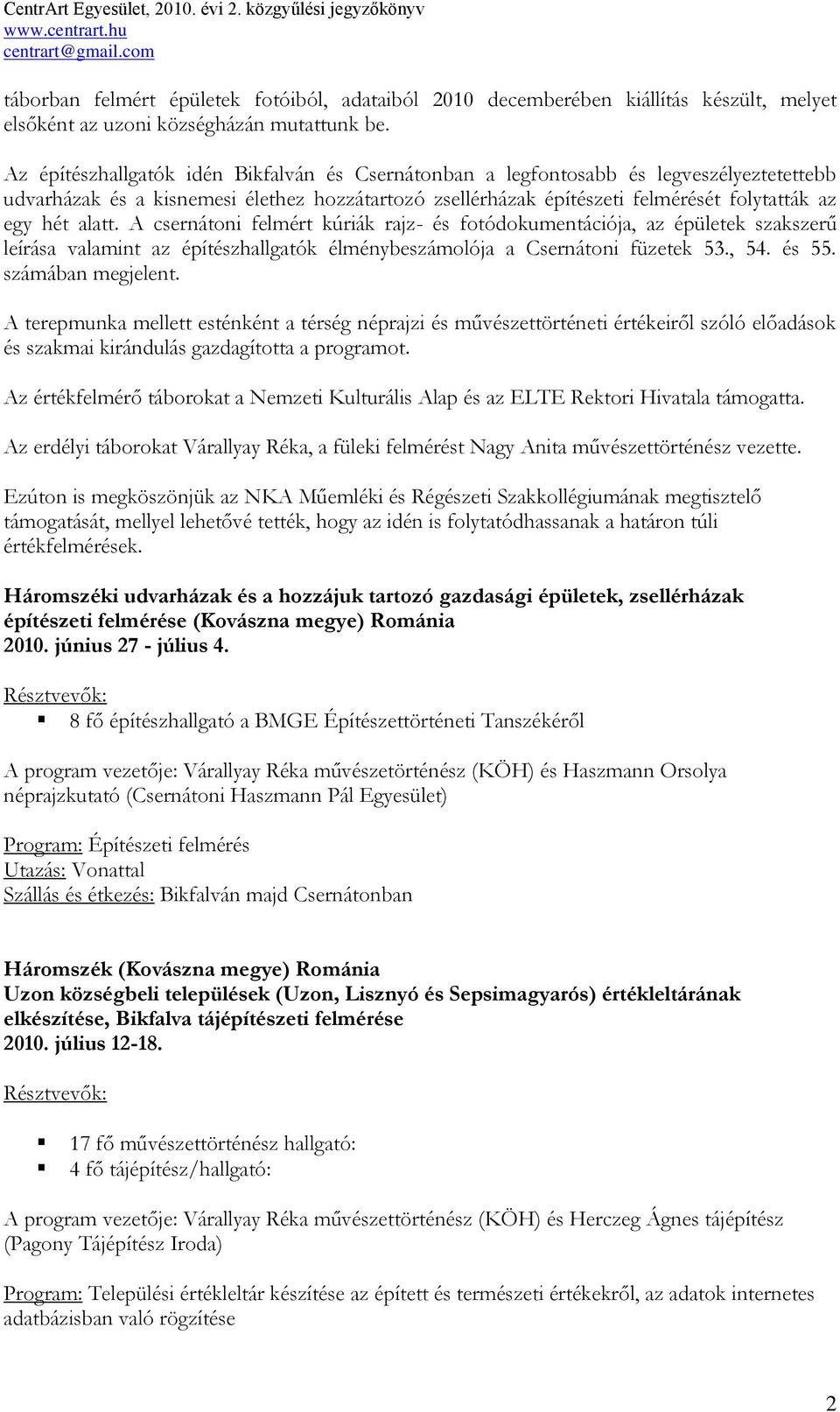 alatt. A csernátoni felmért kúriák rajz- és fotódokumentációja, az épületek szakszerű leírása valamint az építészhallgatók élménybeszámolója a Csernátoni füzetek 53., 54. és 55. számában megjelent.