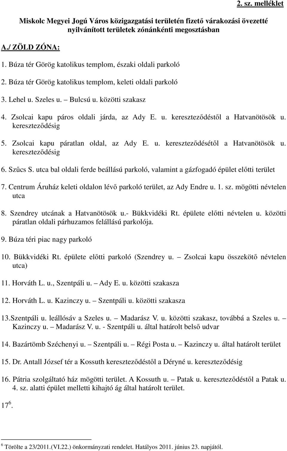 Zsolcai kapu páros oldali járda, az Ady E. u. kereszteződéstől a Hatvanötösök u. kereszteződésig 5. Zsolcai kapu páratlan oldal, az Ady E. u. kereszteződésétől a Hatvanötösök u. kereszteződésig 6.