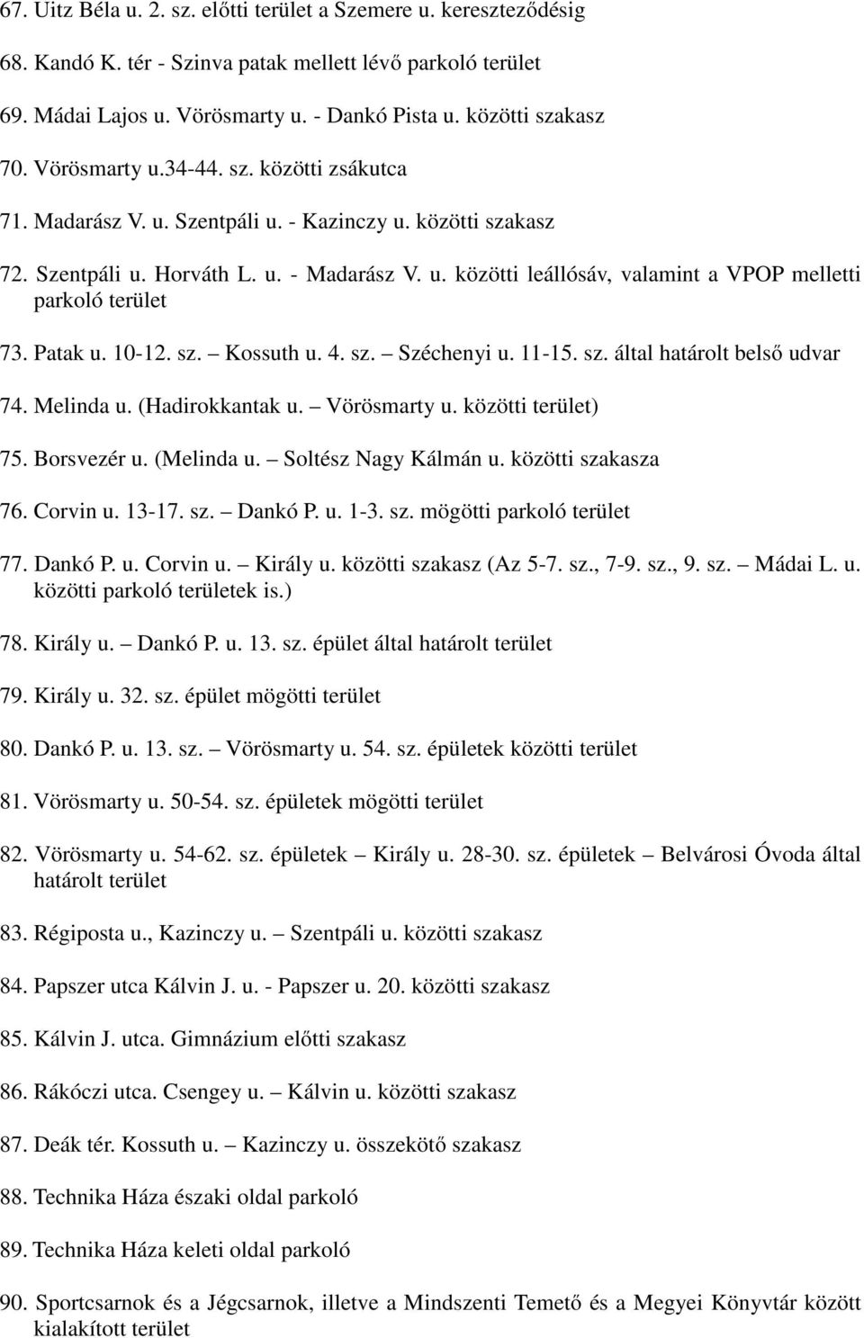 Patak u. 10-12. sz. Kossuth u. 4. sz. Széchenyi u. 11-15. sz. által határolt belső udvar 74. Melinda u. (Hadirokkantak u. Vörösmarty u. közötti terület) 75. Borsvezér u. (Melinda u.