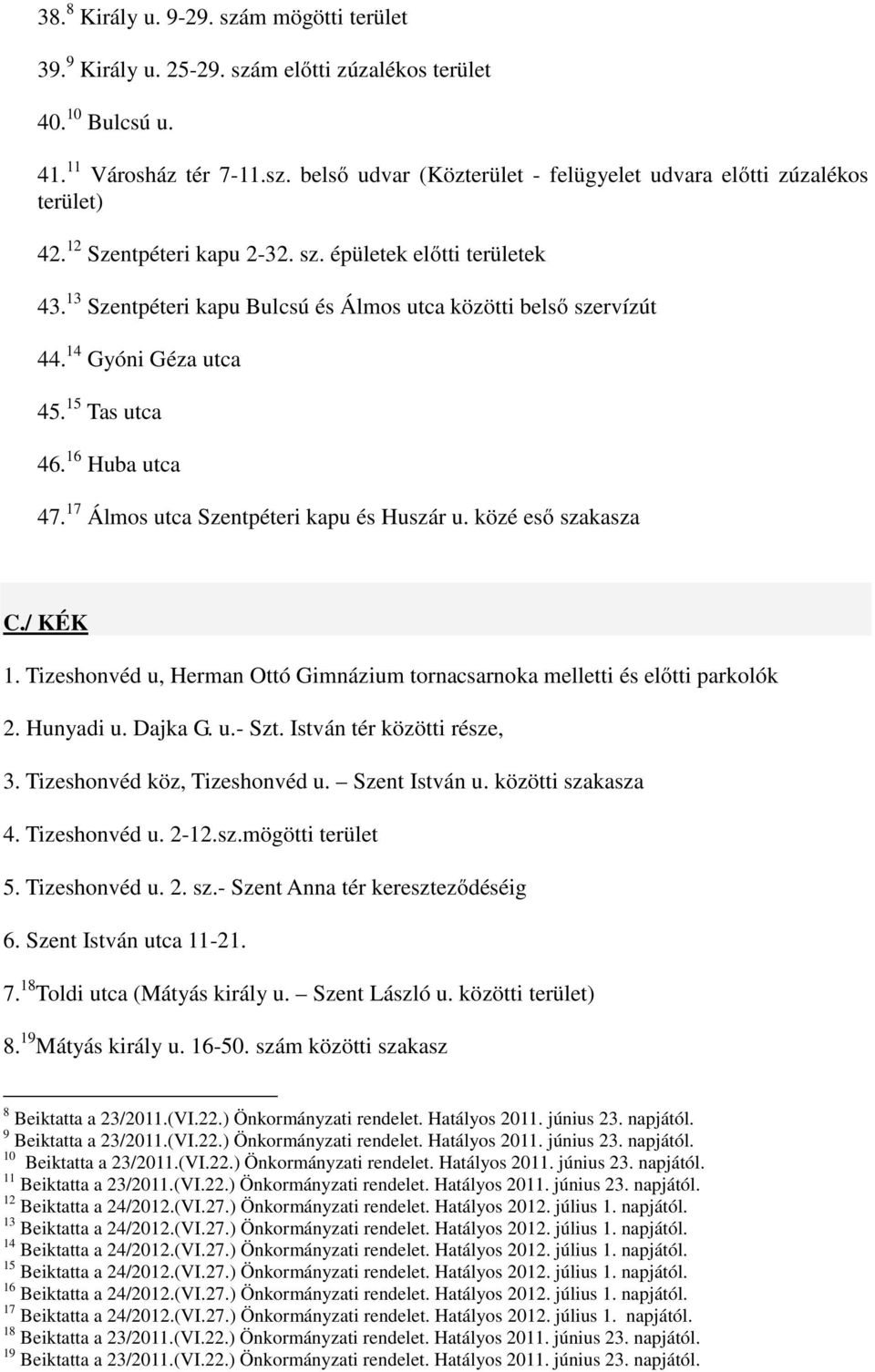 17 Álmos utca Szentpéteri kapu és Huszár u. közé eső szakasza C./ KÉK 1. Tizeshonvéd u, Herman Ottó Gimnázium tornacsarnoka melletti és előtti parkolók 2. Hunyadi u. Dajka G. u.- Szt.