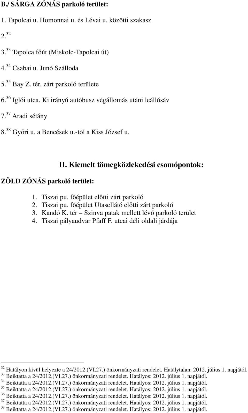 Kiemelt tömegközlekedési csomópontok: 1. Tiszai pu. főépület előtti zárt parkoló 2. Tiszai pu. főépület Utasellátó előtti zárt parkoló 3. Kandó K. tér Szinva patak mellett lévő parkoló terület 4.