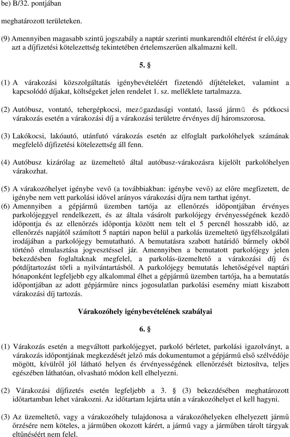 (1) A várakozási közszolgáltatás igénybevételéért fizetendő díjtételeket, valamint a kapcsolódó díjakat, költségeket jelen rendelet 1. sz. melléklete tartalmazza.