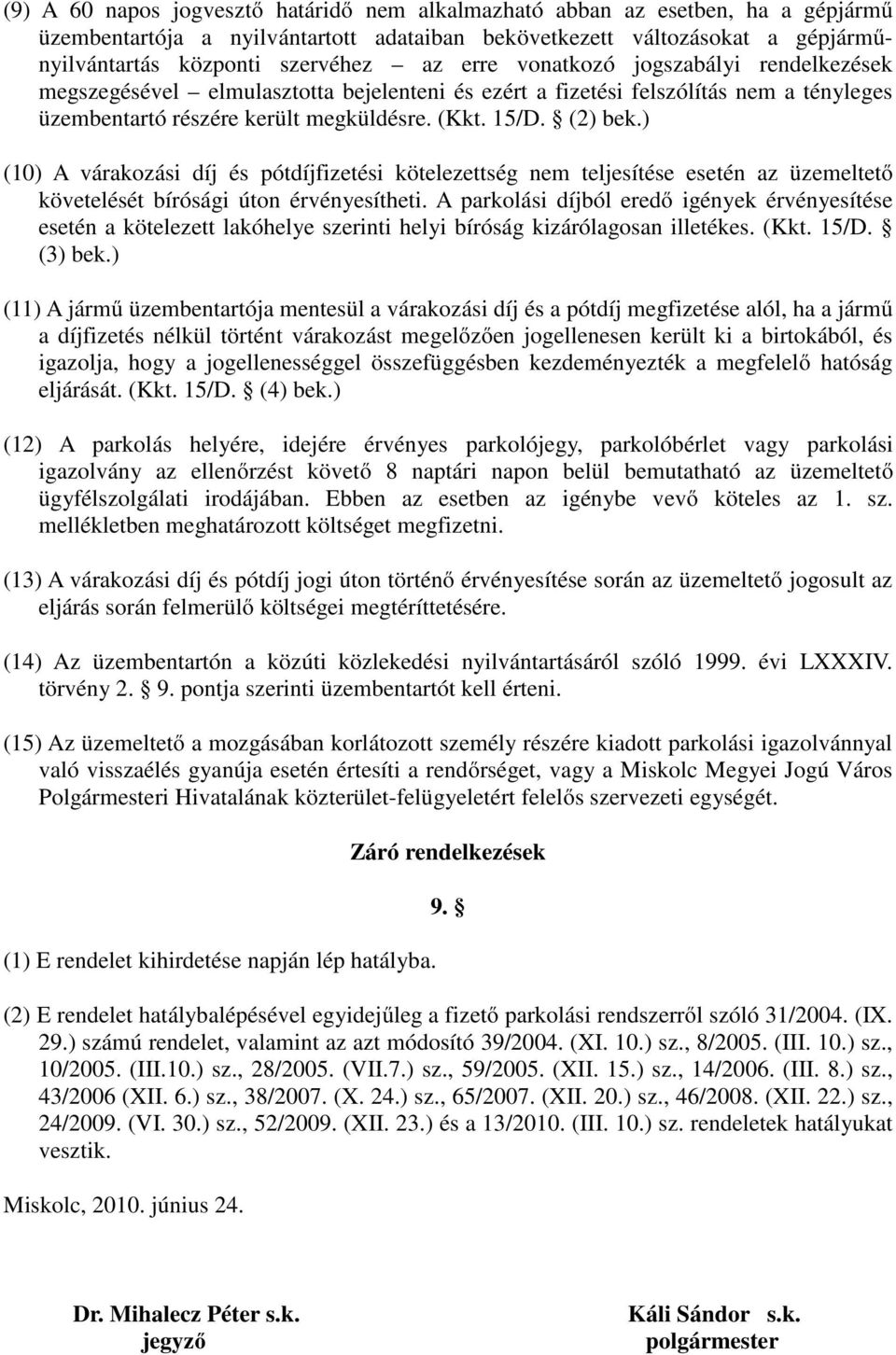 ) (10) A várakozási díj és pótdíjfizetési kötelezettség nem teljesítése esetén az üzemeltető követelését bírósági úton érvényesítheti.