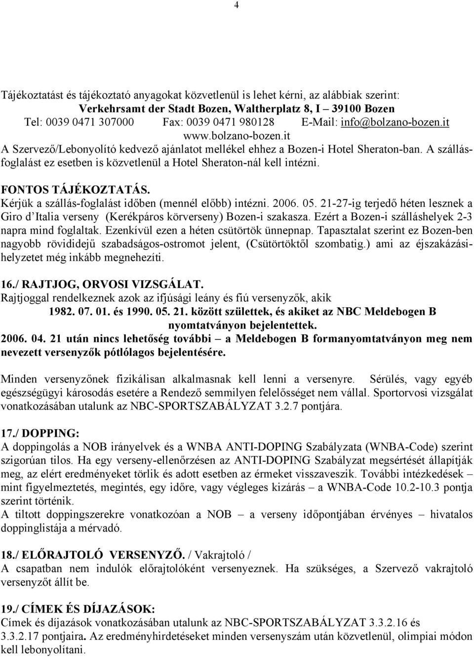 A szállásfoglalást ez esetben is közvetlenül a Hotel Sheraton-nál kell intézni. FONTOS TÁJÉKOZTATÁS. Kérjük a szállás-foglalást időben (mennél előbb) intézni. 2006. 05.