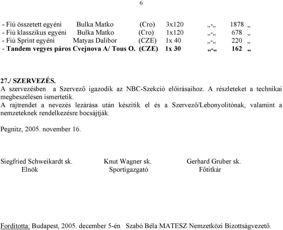 A részleteket a technikai megbeszélésen ismertetik.