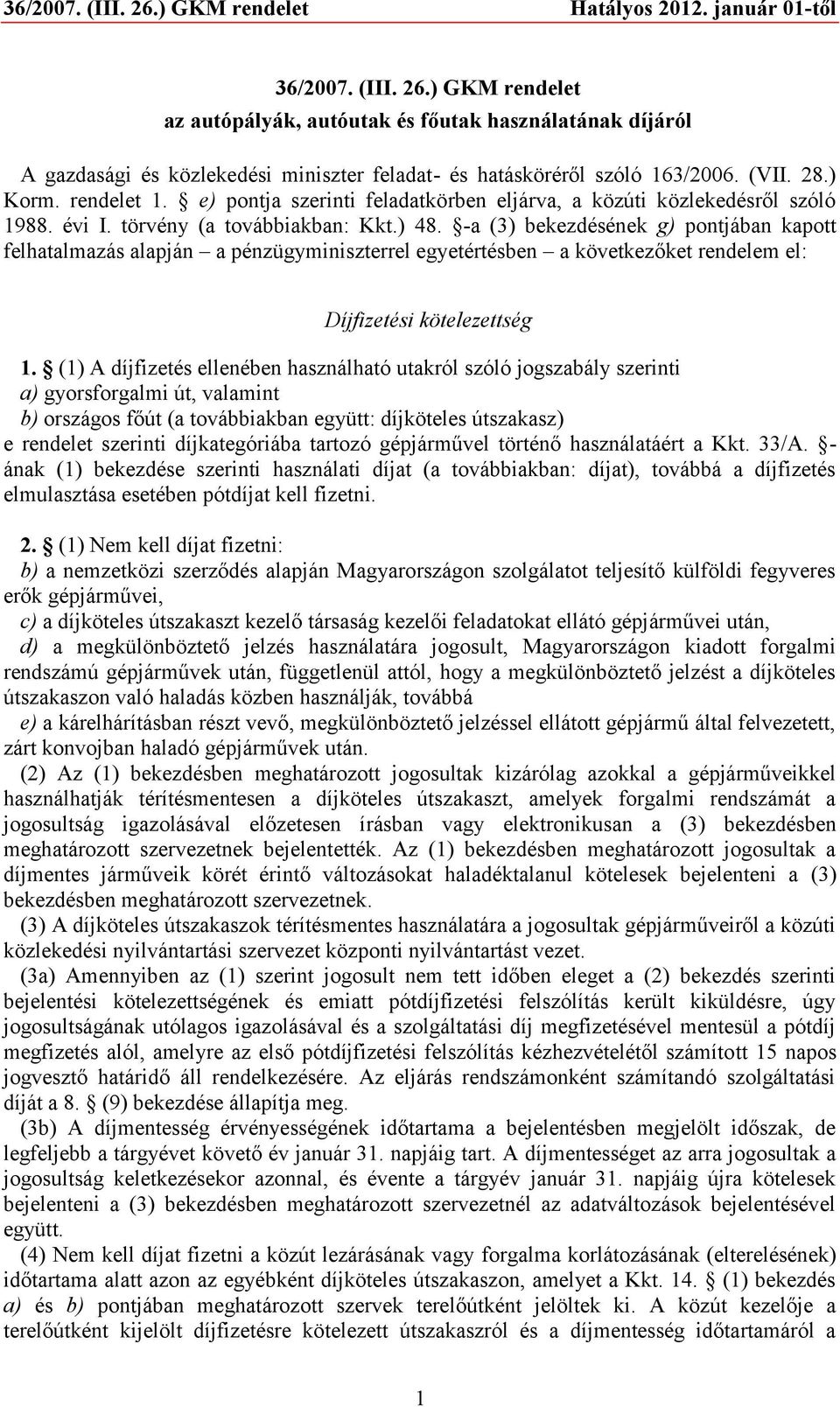 -a (3) bekezdésének g) pontjában kapott felhatalmazás alapján a pénzügyminiszterrel egyetértésben a következőket rendelem el: Díjfizetési kötelezettség 1.